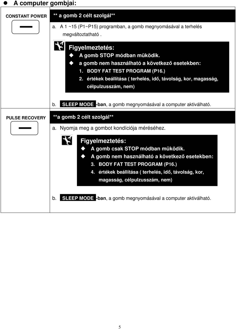 SLEEP MODE -ban, a gomb megnyomásával a computer aktiválható. PULSE RECOVERY **a gomb 2 célt szolgál** a. Nyomja meg a gombot kondíciója méréséhez.