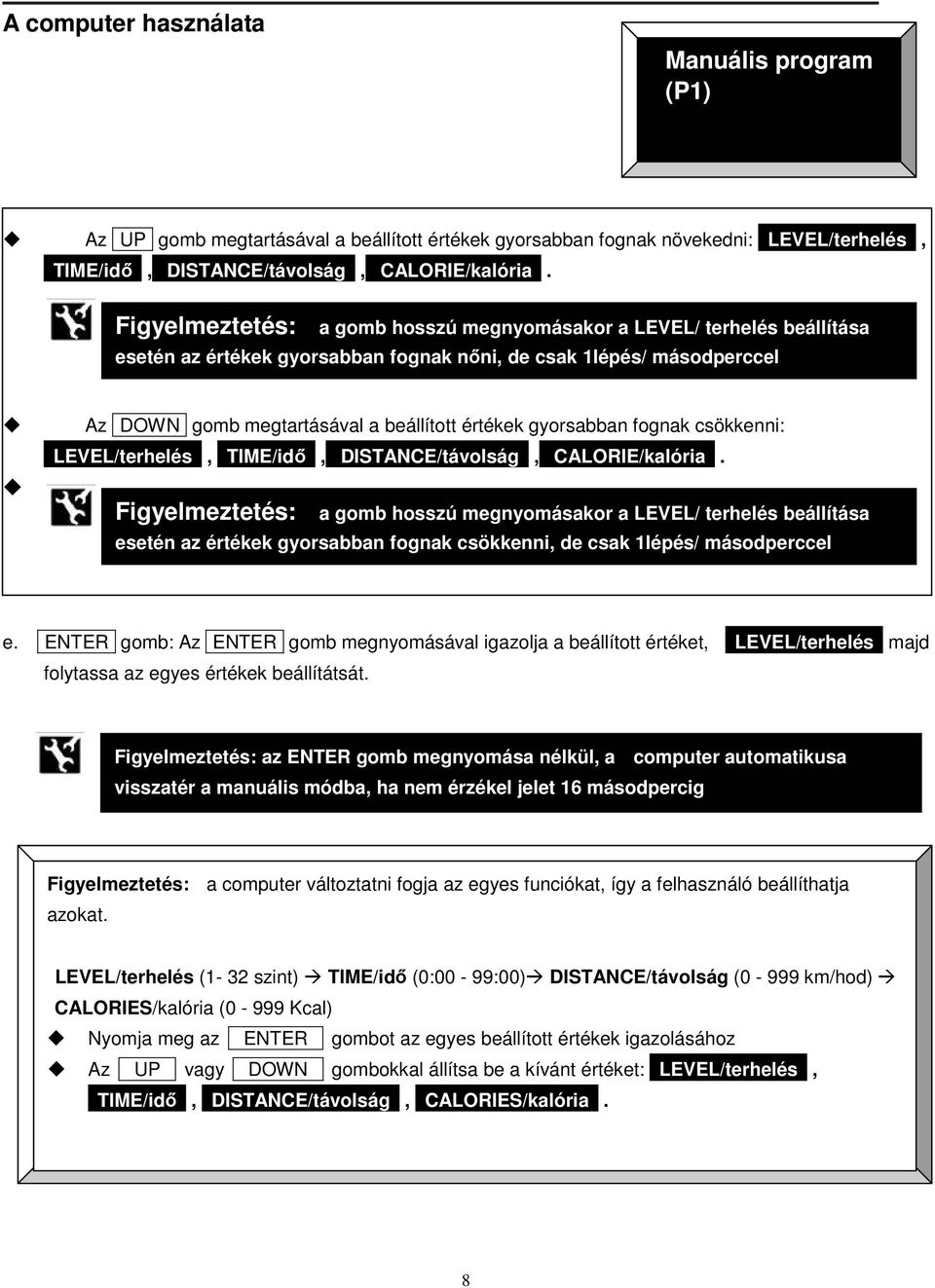 gyorsabban fognak csökkenni: LEVEL/terhelés, TIME/idı, DISTANCE/távolság, CALORIE/kalória.