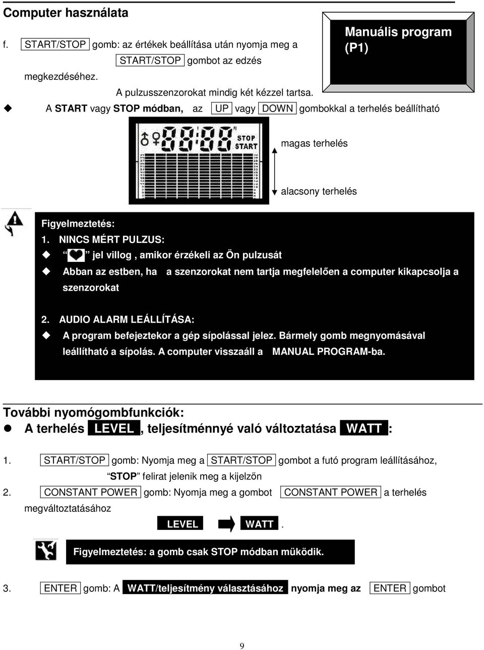 NINCS MÉRT PULZUS: jel villog, amikor érzékeli az Ön pulzusát Abban az estben, ha a szenzorokat nem tartja megfelelıen a computer kikapcsolja a szenzorokat 2.