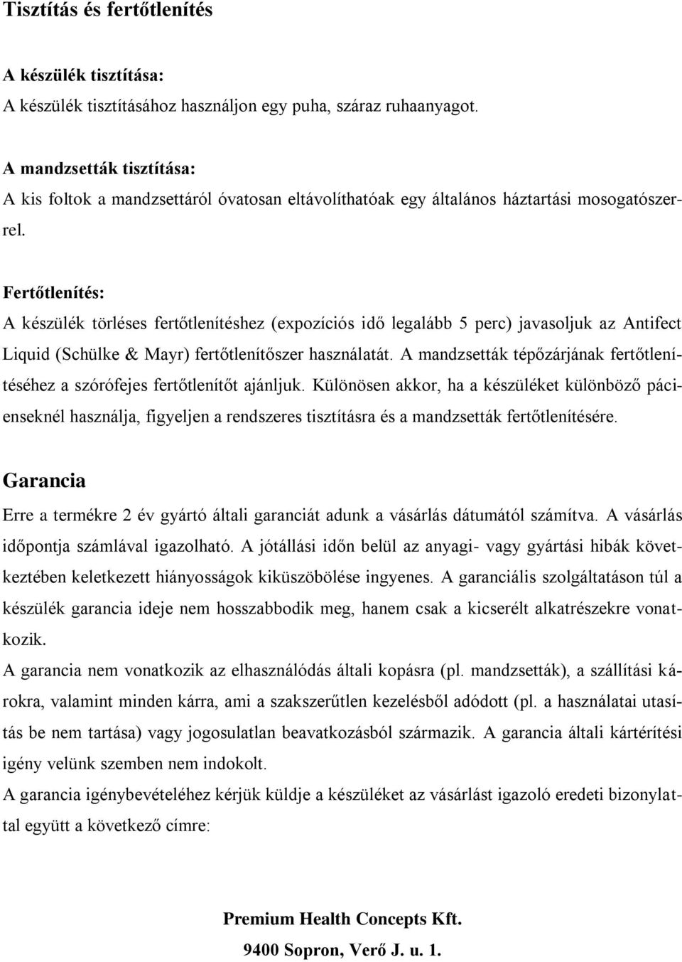 Fertőtlenítés: A készülék törléses fertőtlenítéshez (expozíciós idő legalább 5 perc) javasoljuk az Antifect Liquid (Schülke & Mayr) fertőtlenítőszer használatát.