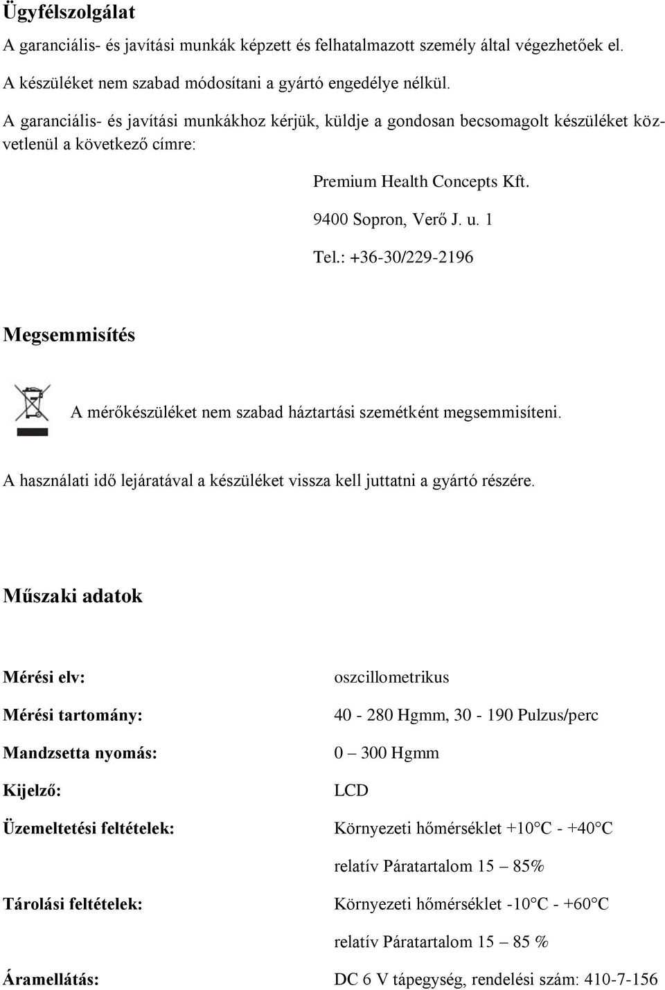: +36-30/229-2196 Megsemmisítés A mérőkészüléket nem szabad háztartási szemétként megsemmisíteni. A használati idő lejáratával a készüléket vissza kell juttatni a gyártó részére.