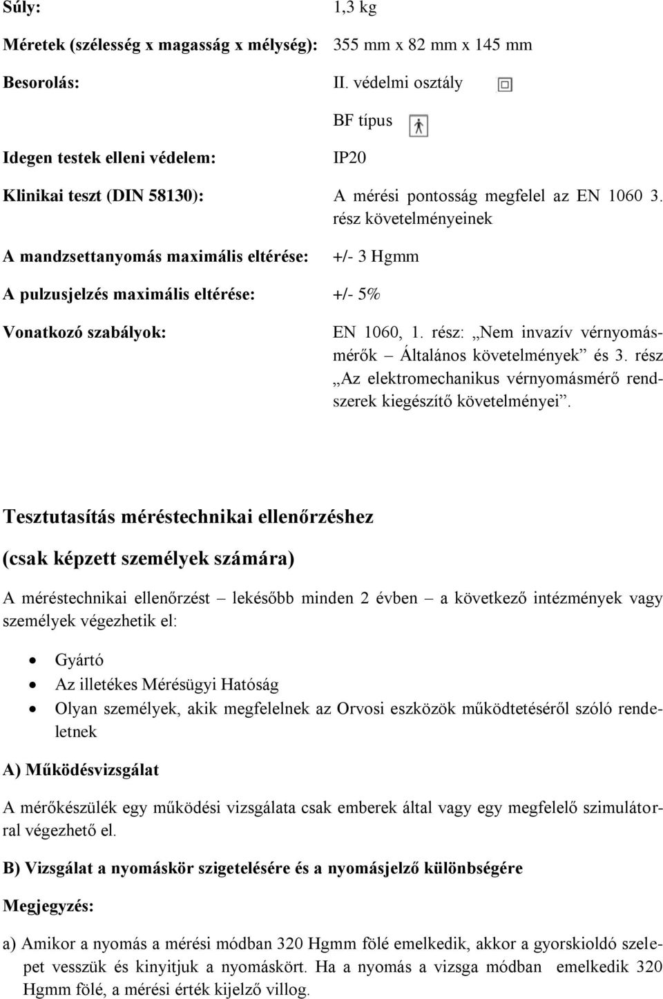 rész követelményeinek A mandzsettanyomás maximális eltérése: +/- 3 Hgmm A pulzusjelzés maximális eltérése: +/- 5% Vonatkozó szabályok: EN 1060, 1.