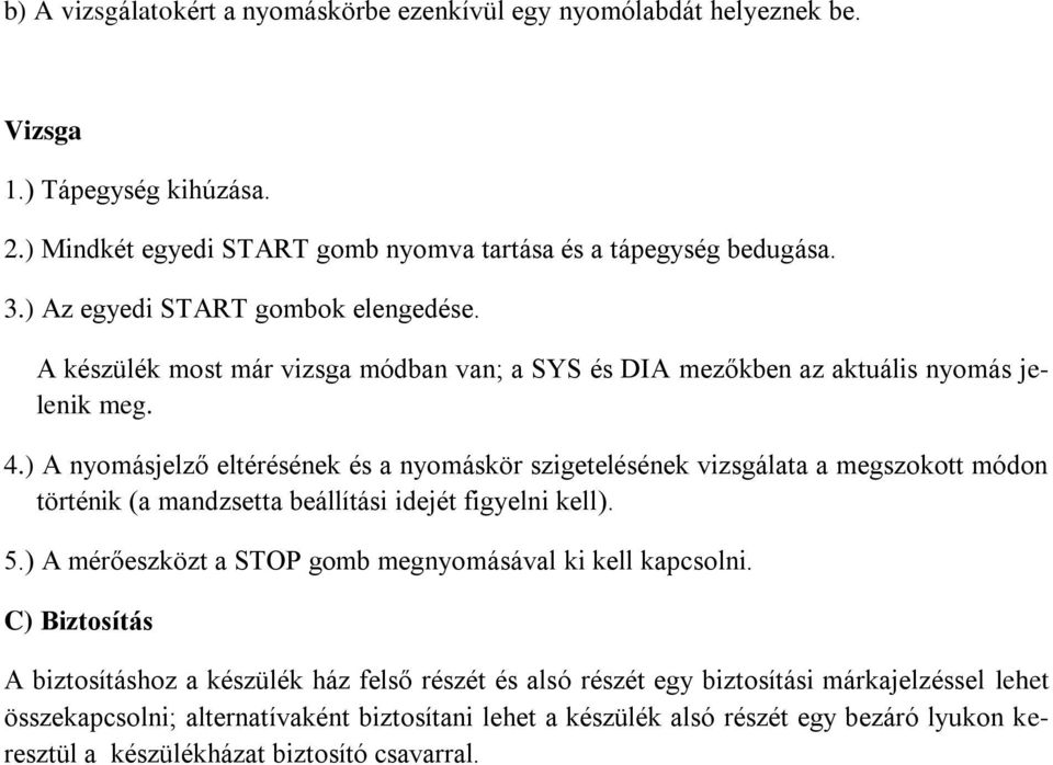 ) A nyomásjelző eltérésének és a nyomáskör szigetelésének vizsgálata a megszokott módon történik (a mandzsetta beállítási idejét figyelni kell). 5.