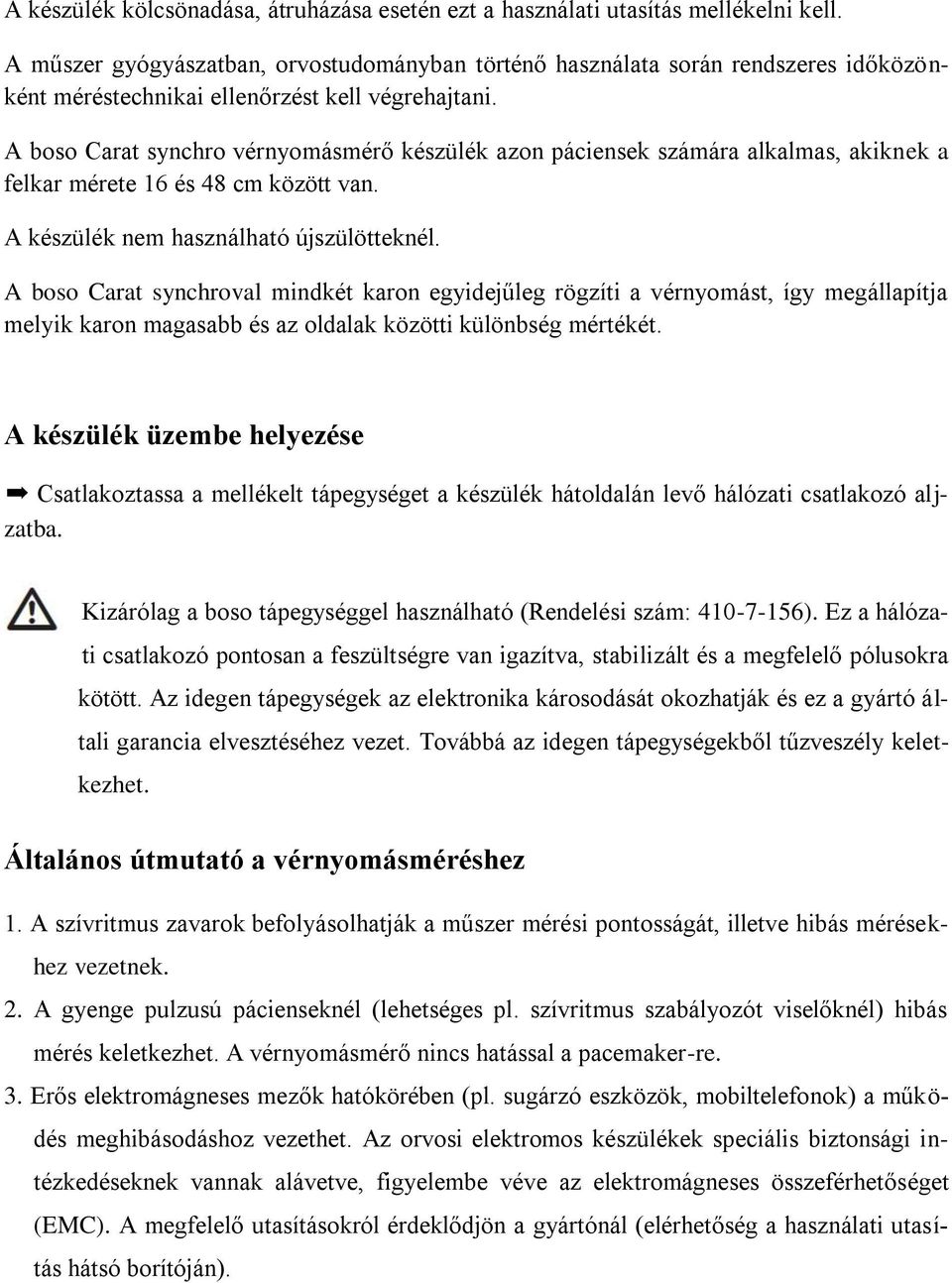 A boso Carat synchro vérnyomásmérő készülék azon páciensek számára alkalmas, akiknek a felkar mérete 16 és 48 cm között van. A készülék nem használható újszülötteknél.