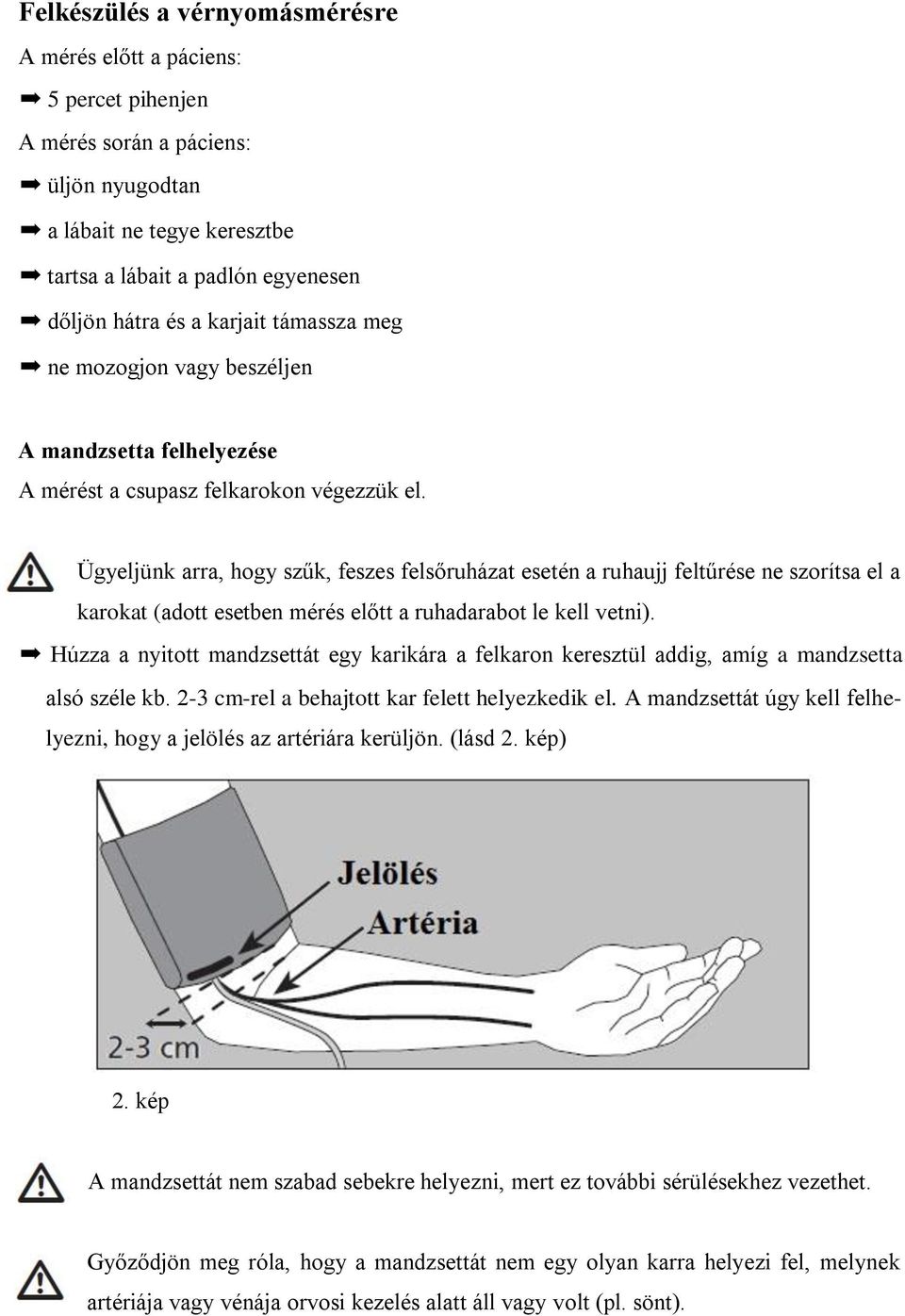 Ügyeljünk arra, hogy szűk, feszes felsőruházat esetén a ruhaujj feltűrése ne szorítsa el a karokat (adott esetben mérés előtt a ruhadarabot le kell vetni).