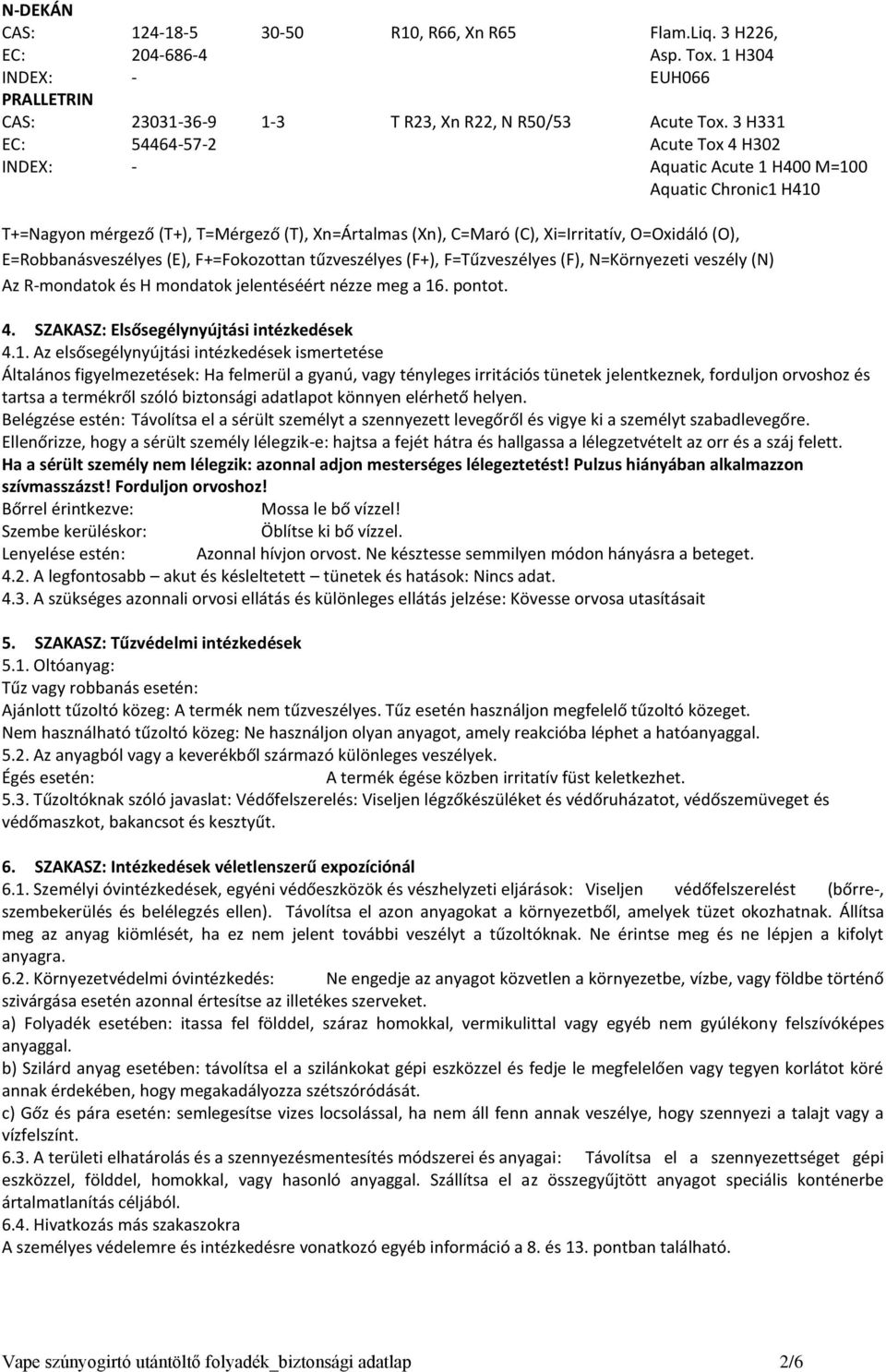 E=Robbanásveszélyes (E), F+=Fokozottan tűzveszélyes (F+), F=Tűzveszélyes (F), N=Környezeti veszély (N) Az R-mondatok és H mondatok jelentéséért nézze meg a 16. pontot. 4.