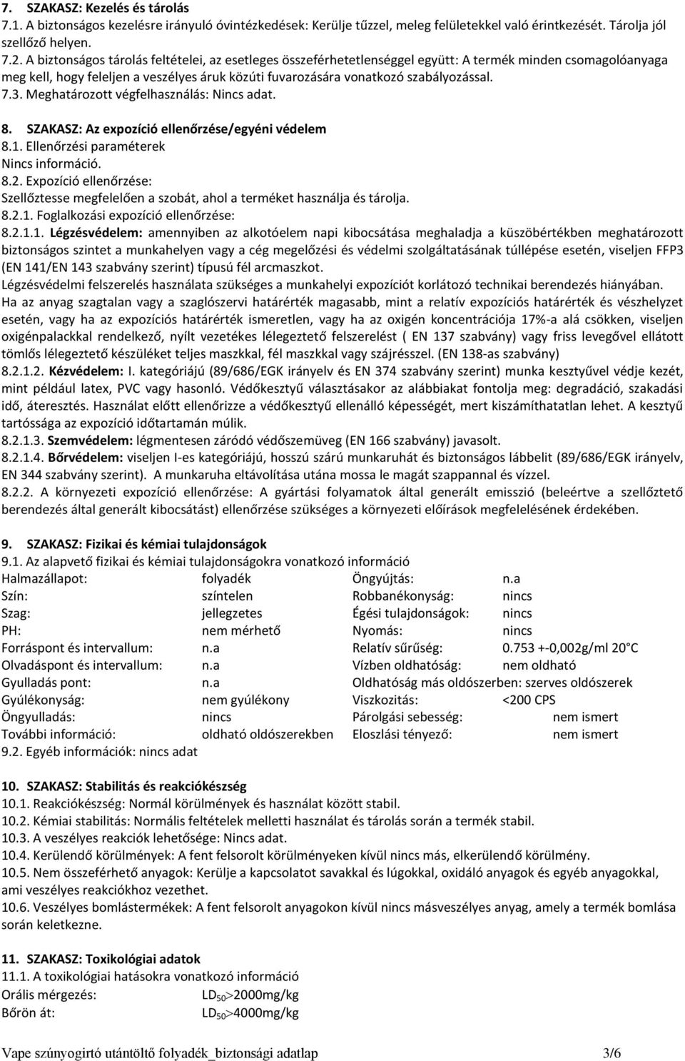 3. Meghatározott végfelhasználás: Nincs adat. 8. SZAKASZ: Az expozíció ellenőrzése/egyéni védelem 8.1. Ellenőrzési paraméterek Nincs információ. 8.2.