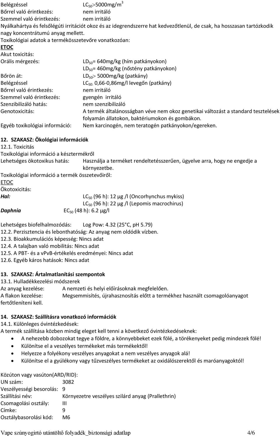 Toxikológiai adatok a termékösszetevőre vonatkozóan: ETOC Akut toxicitás: Orális mérgezés: LD 50 = 640mg/kg (hím patkányokon) LD 50 = 460mg/kg (nőstény patkányokon) Bőrön át: LD 50 5000mg/kg