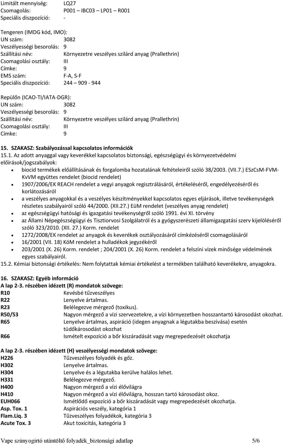 Környezetre veszélyes szilárd anyag (Prallethrin) Csomagolási osztály: III Címke: 9 15
