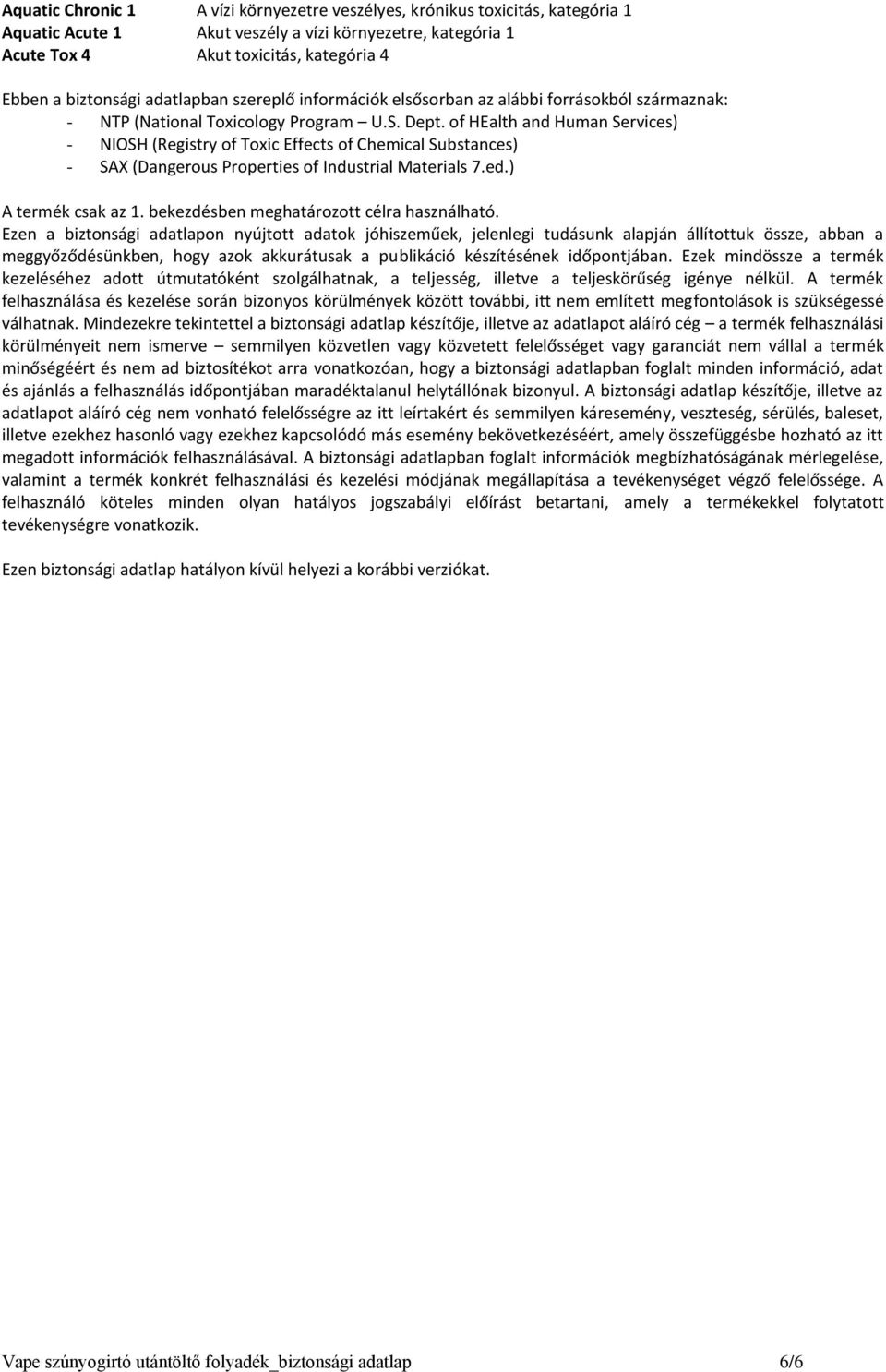 of HEalth and Human Services) - NIOSH (Registry of Toxic Effects of Chemical Substances) - SAX (Dangerous Properties of Industrial Materials 7.ed.) A termék csak az 1.