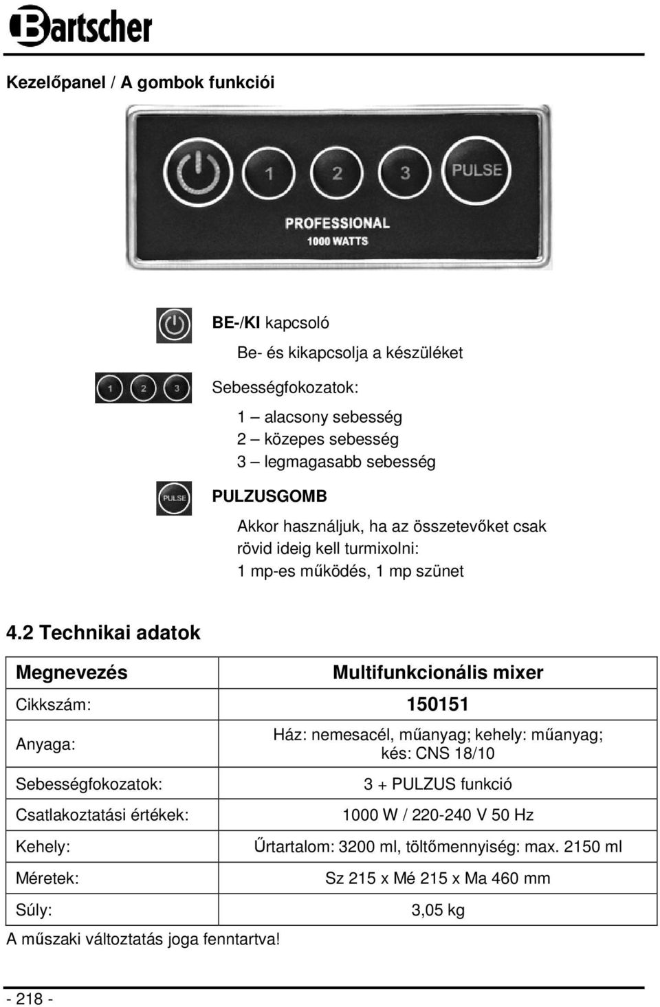 2 Technikai adatok Megnevezés Multifunkcionális mixer Cikkszám: 150151 Anyaga: Sebességfokozatok: Csatlakoztatási értékek: Kehely: Méretek: Súly: A műszaki