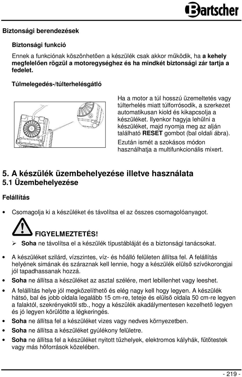 Ilyenkor hagyja lehűlni a készüléket, majd nyomja meg az alján található RESET gombot (bal oldali ábra). Ezután ismét a szokásos módon használhatja a multifunkcionális mixert. 5.