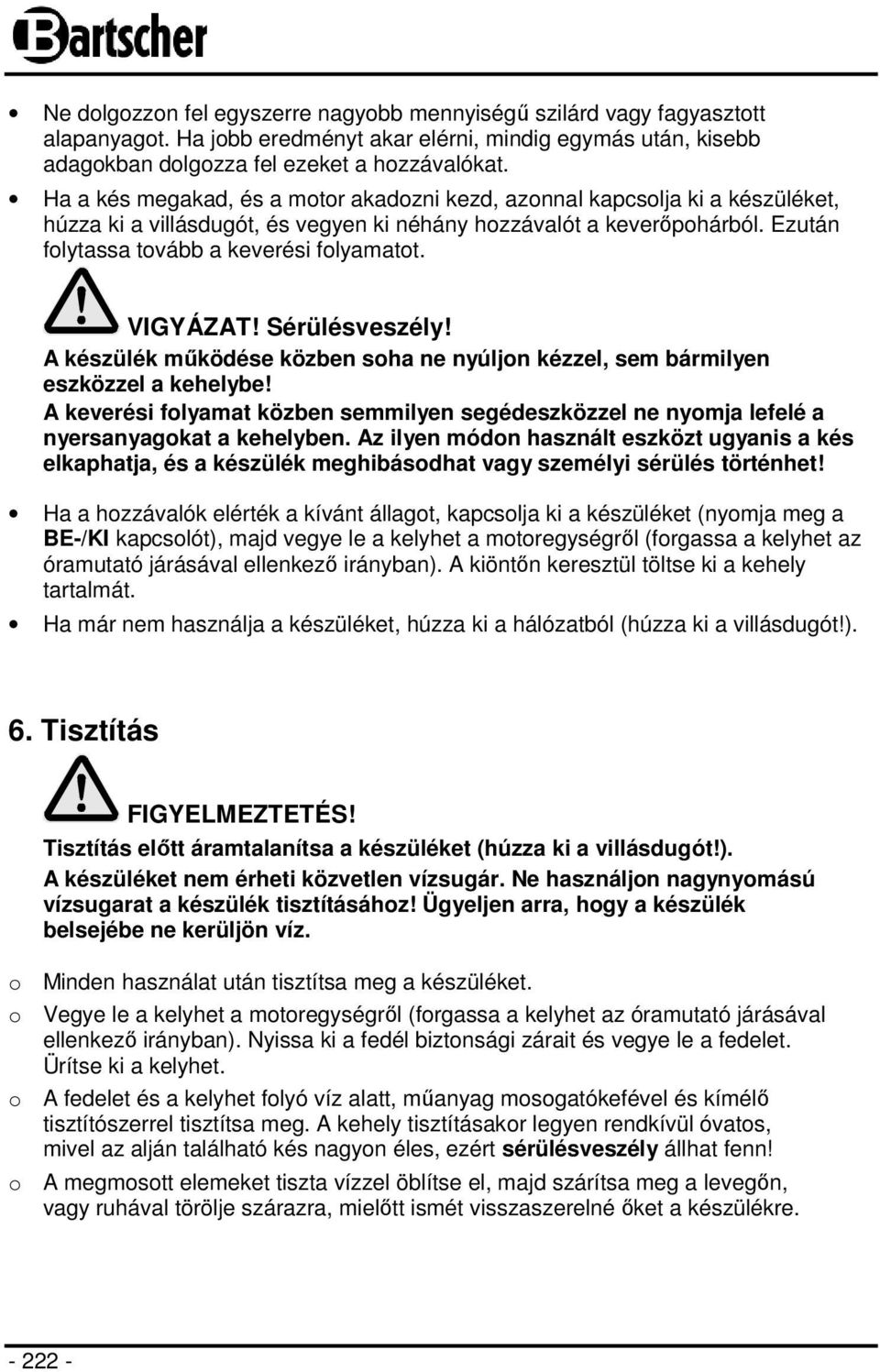 VIGYÁZAT! Sérülésveszély! A készülék működése közben soha ne nyúljon kézzel, sem bármilyen eszközzel a kehelybe!