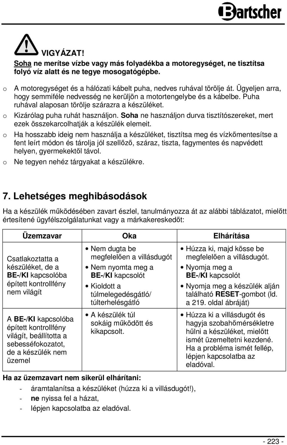 Soha ne használjon durva tisztítószereket, mert ezek összekarcolhatják a készülék elemeit.