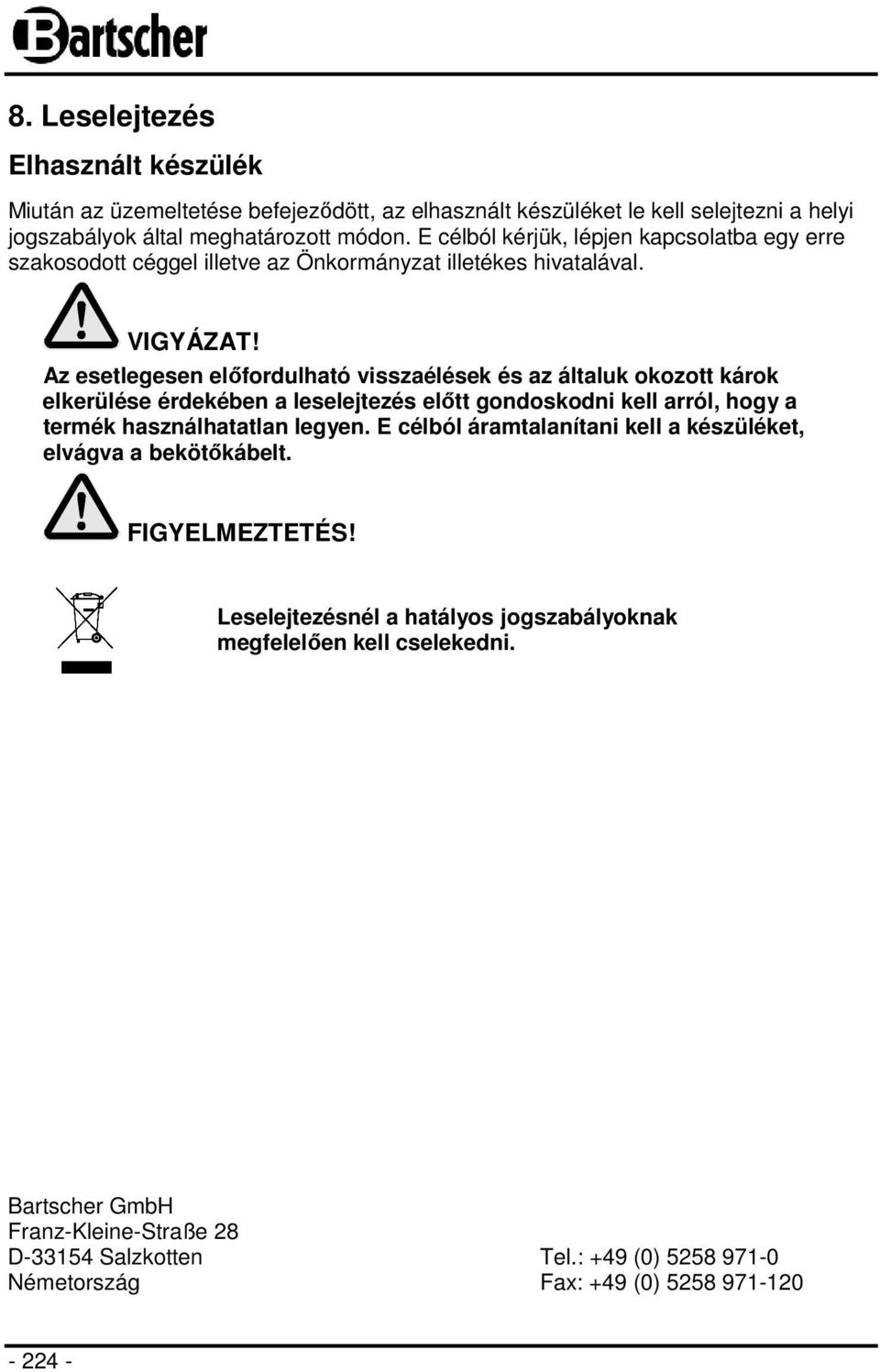 Az esetlegesen előfordulható visszaélések és az általuk okozott károk elkerülése érdekében a leselejtezés előtt gondoskodni kell arról, hogy a termék használhatatlan legyen.