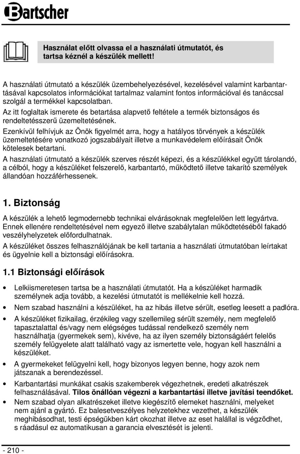 kapcsolatban. Az itt foglaltak ismerete és betartása alapvető feltétele a termék biztonságos és rendeltetésszerű üzemeltetésének.