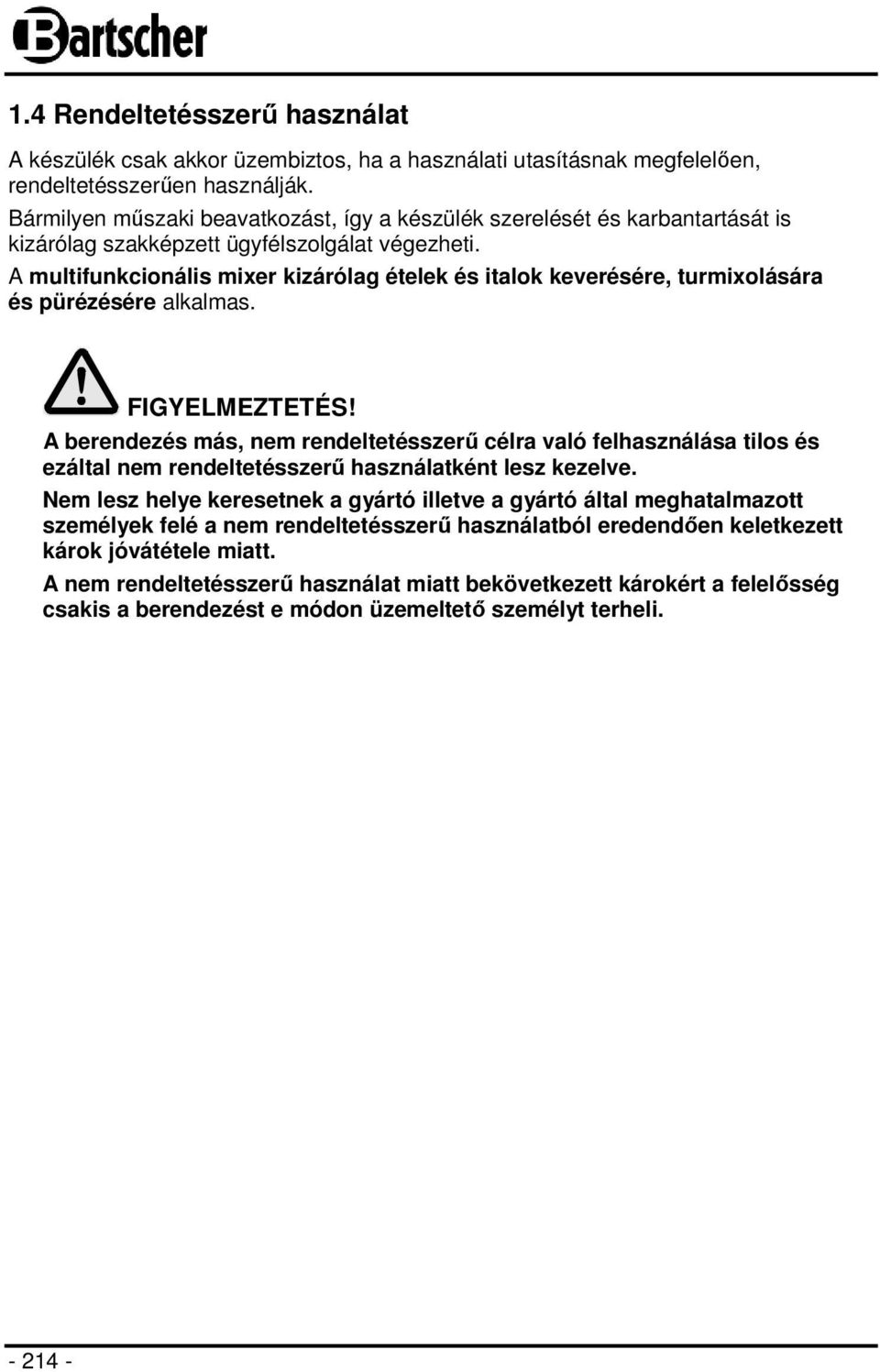 A multifunkcionális mixer kizárólag ételek és italok keverésére, turmixolására és pürézésére alkalmas. FIGYELMEZTETÉS!