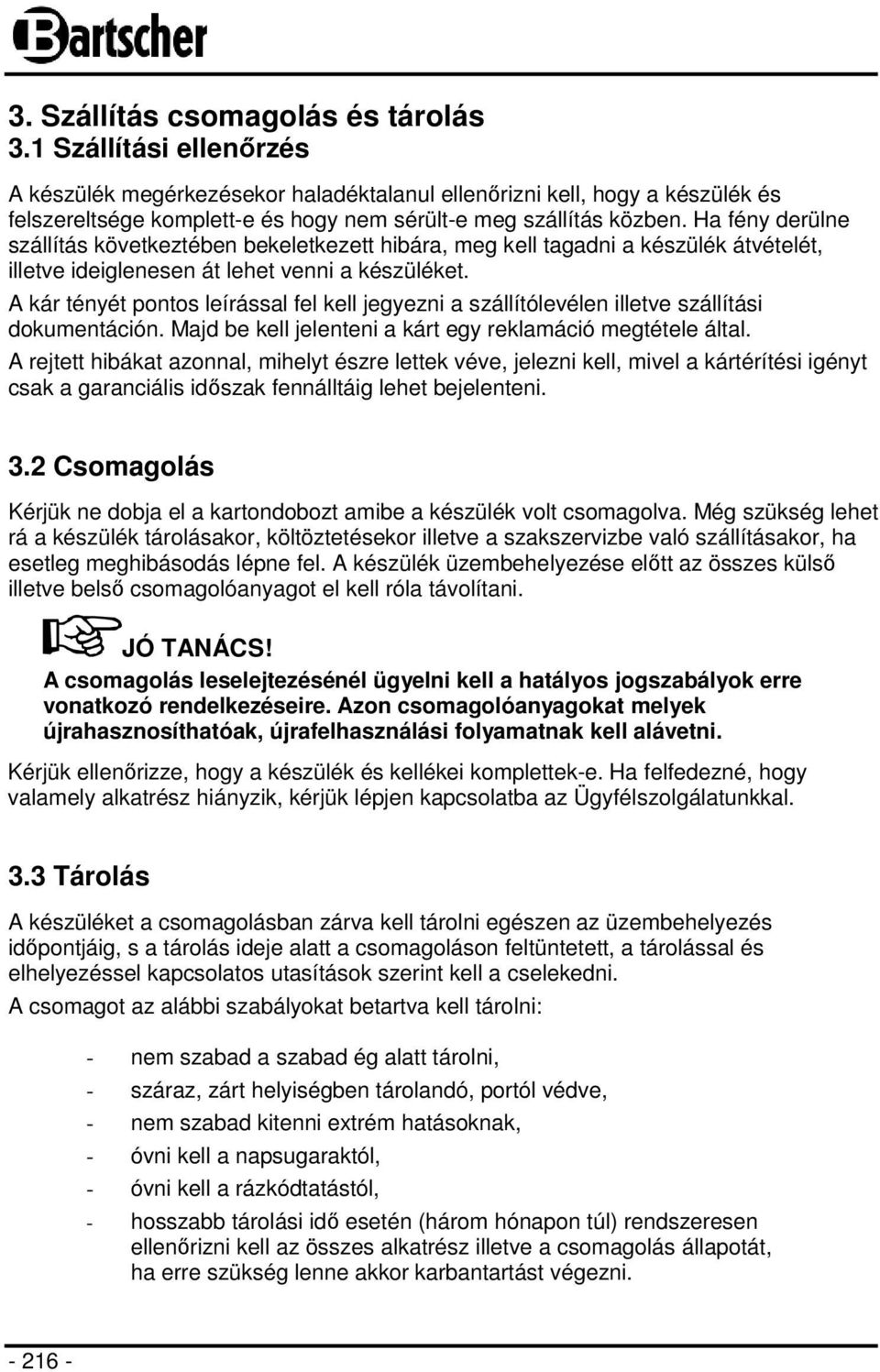 Ha fény derülne szállítás következtében bekeletkezett hibára, meg kell tagadni a készülék átvételét, illetve ideiglenesen át lehet venni a készüléket.