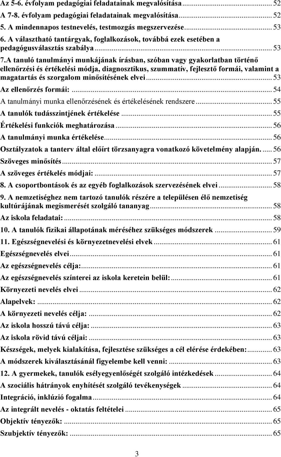 A tanuló tanulmányi munkájának írásban, szóban vagy gyakorlatban történő ellenőrzési és értékelési módja, diagnosztikus, szummatív, fejlesztő formái, valamint a magatartás és szorgalom minősítésének