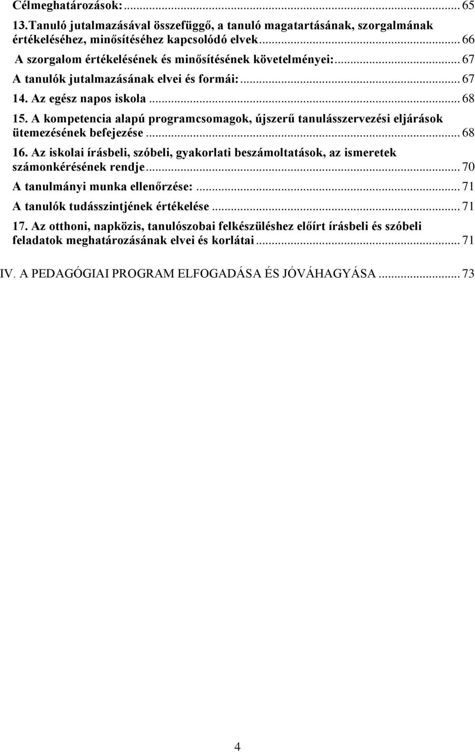 A kompetencia alapú programcsomagok, újszerű tanulásszervezési eljárások ütemezésének befejezése... 68 16.