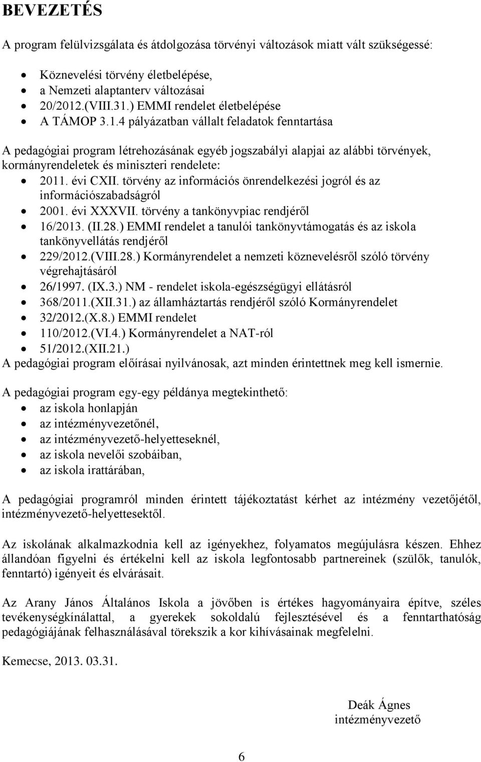 4 pályázatban vállalt feladatok fenntartása A pedagógiai program létrehozásának egyéb jogszabályi alapjai az alábbi törvények, kormányrendeletek és miniszteri rendelete: 2011. évi CXII.