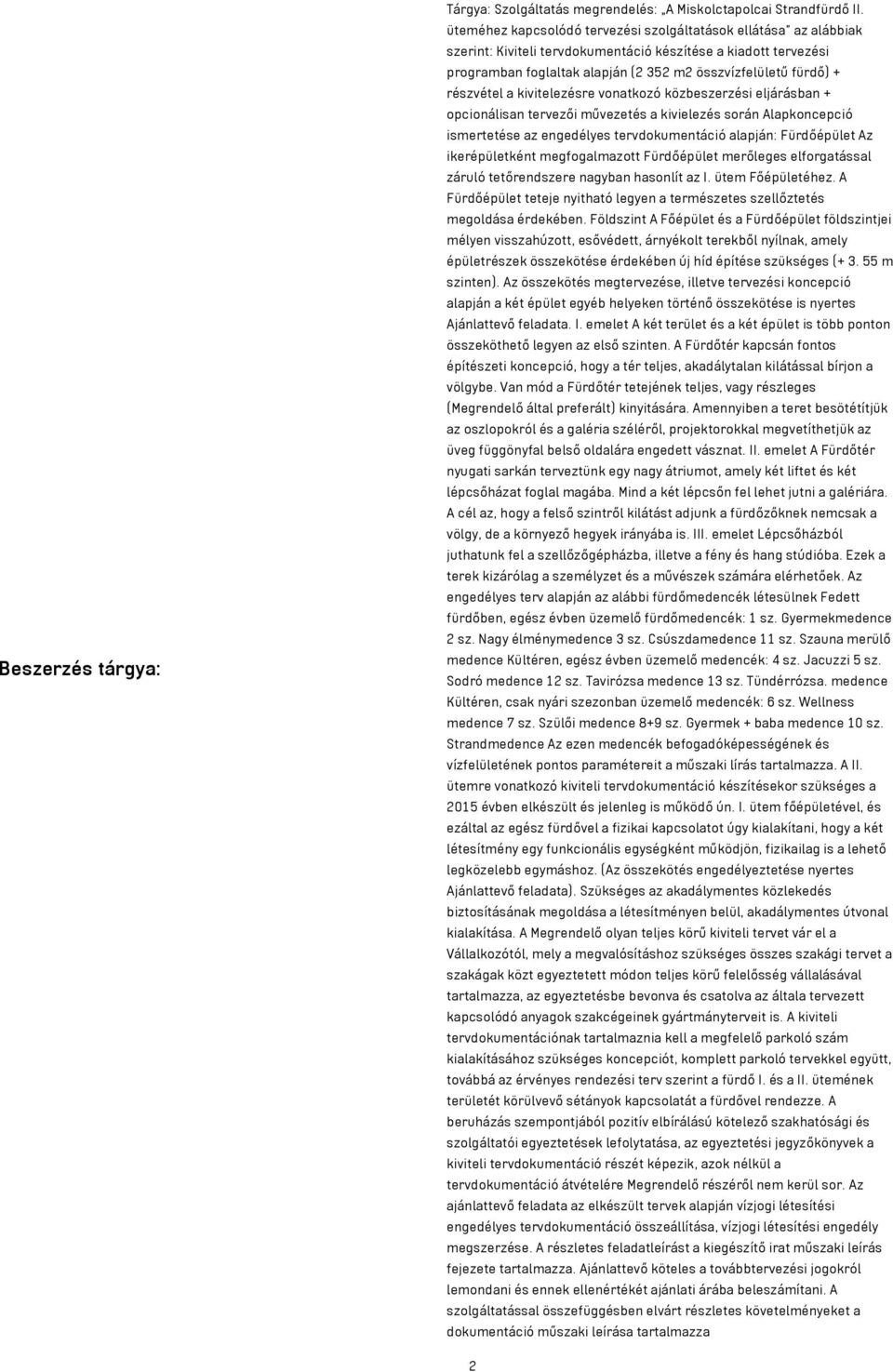 részvétel a kivitelezésre vonatkozó közbeszerzési eljárásban + opcionálisan tervezői művezetés a kivielezés során Alapkoncepció ismertetése az engedélyes tervdokumentáció alapján: Fürdőépület Az