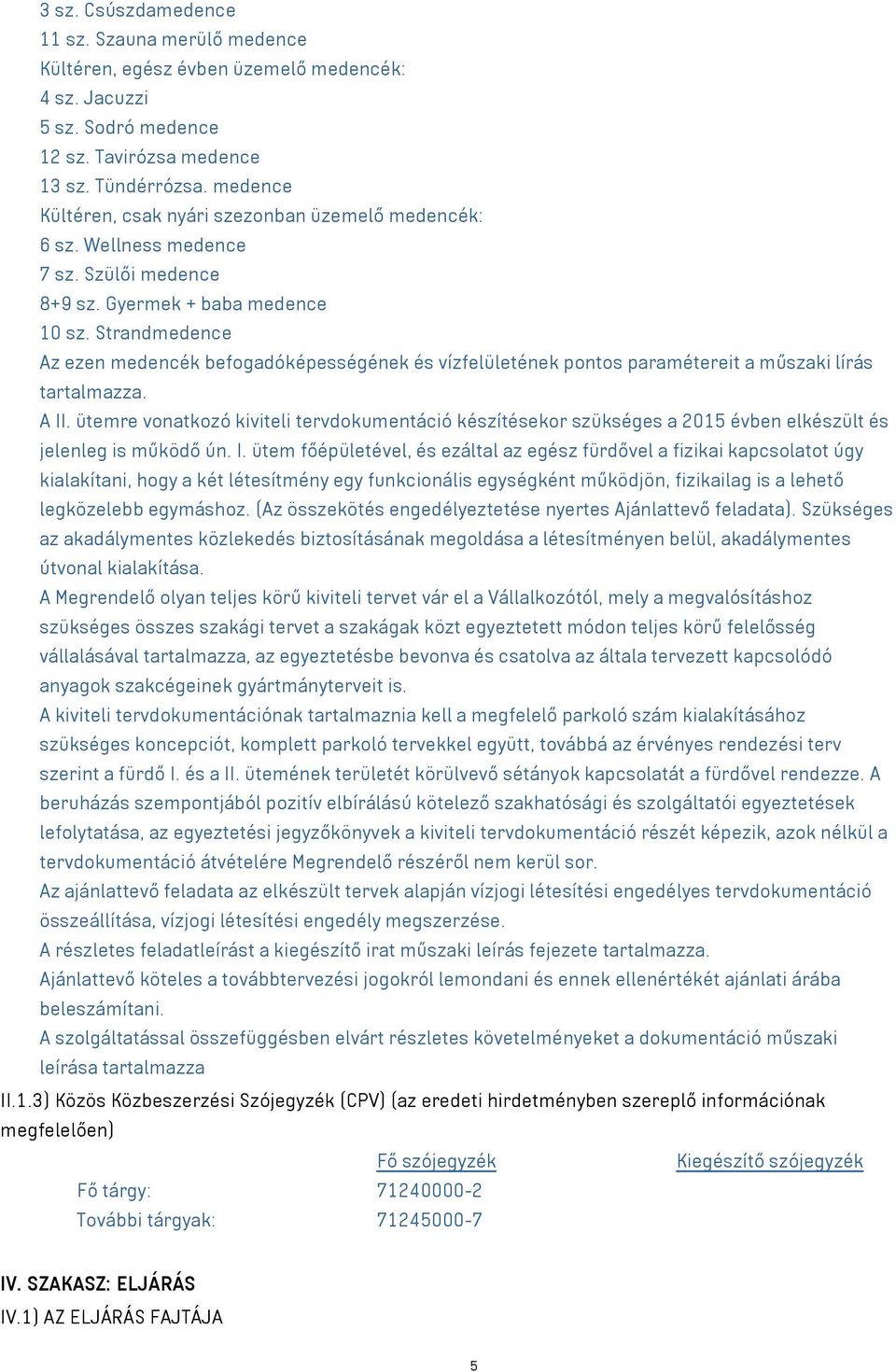 Strandmedence Az ezen medencék befogadóképességének és vízfelületének pontos paramétereit a műszaki lírás tartalmazza. A II.
