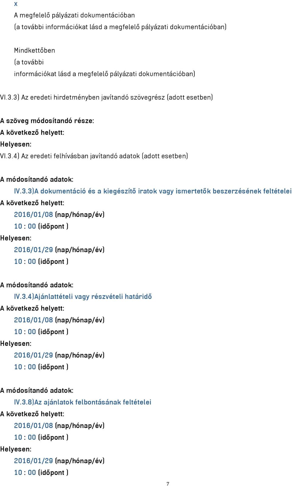 3.3)A dokumentáció és a kiegészítő iratok vagy ismertetők beszerzésének feltételei A következő helyett: 2016/01/08 (nap/hónap/év) Helyesen: 2016/01/29 (nap/hónap/év) A módosítandó adatok: IV.3.4)Ajánlattételi vagy részvételi határidő A következő helyett: 2016/01/08 (nap/hónap/év) Helyesen: 2016/01/29 (nap/hónap/év) A módosítandó adatok: IV.
