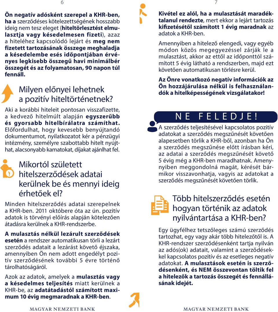 Milyen előnyei lehetnek a pozitív hiteltörténetnek? Aki a korábbi hiteleit pontosan visszafizette, a kedvező hitelmúlt alapján egyszerűbb és gyorsabb hitelbírálatra számíthat.