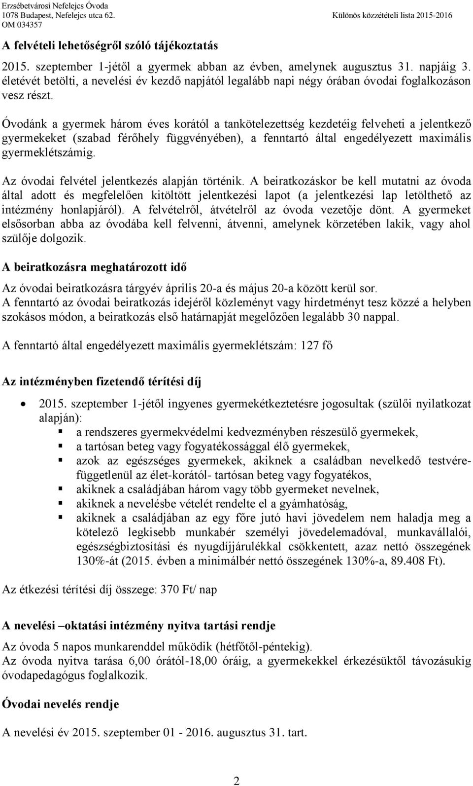 Óvodánk a gyermek három éves korától a tankötelezettség kezdetéig felveheti a jelentkező gyermekeket (szabad férőhely függvényében), a fenntartó által engedélyezett maximális gyermeklétszámig.