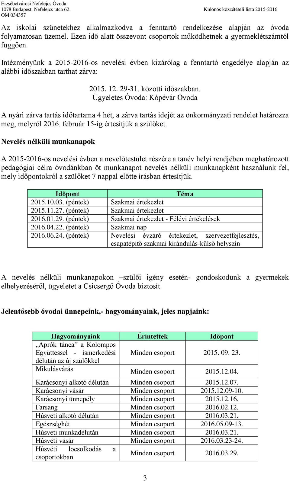 Ügyeletes Óvoda: Kópévár Óvoda A nyári zárva tartás időtartama 4 hét, a zárva tartás idejét az önkormányzati rendelet határozza meg, melyről 206. február 5-ig értesítjük a szülőket.