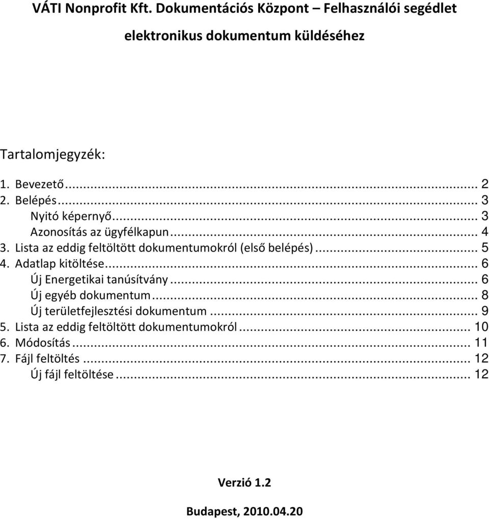 Adatlap kitöltése... 6 Új Energetikai tanúsítvány... 6 Új egyéb dokumentum... 8 Új területfejlesztési dokumentum... 9 5.