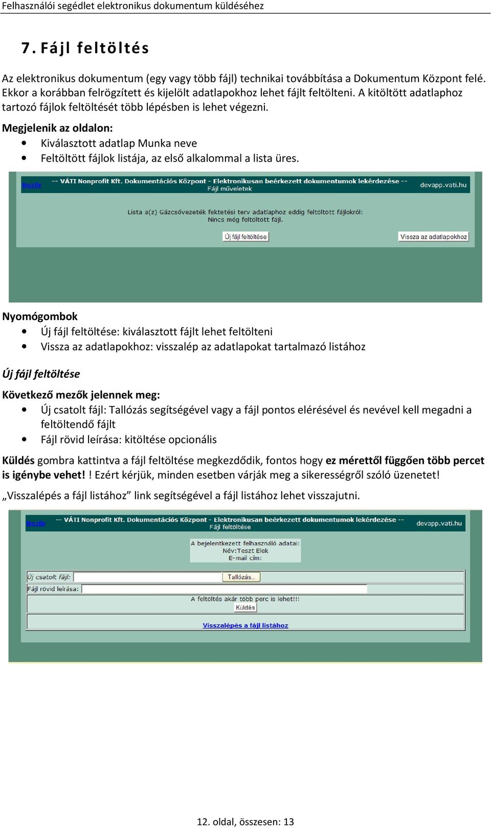 Nyomógombok Új fájl feltöltése: kiválasztott fájlt lehet feltölteni Vissza az adatlapokhoz: visszalép az adatlapokat tartalmazó listához Új fájl feltöltése Következő mezők jelennek meg: Új csatolt