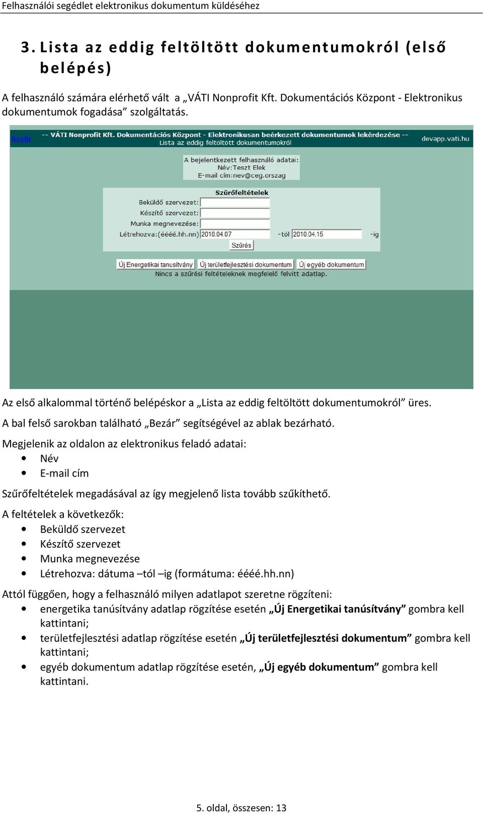 Megjelenik az oldalon az elektronikus feladó adatai: Név E-mail cím Szűrőfeltételek megadásával az így megjelenő lista tovább szűkíthető.