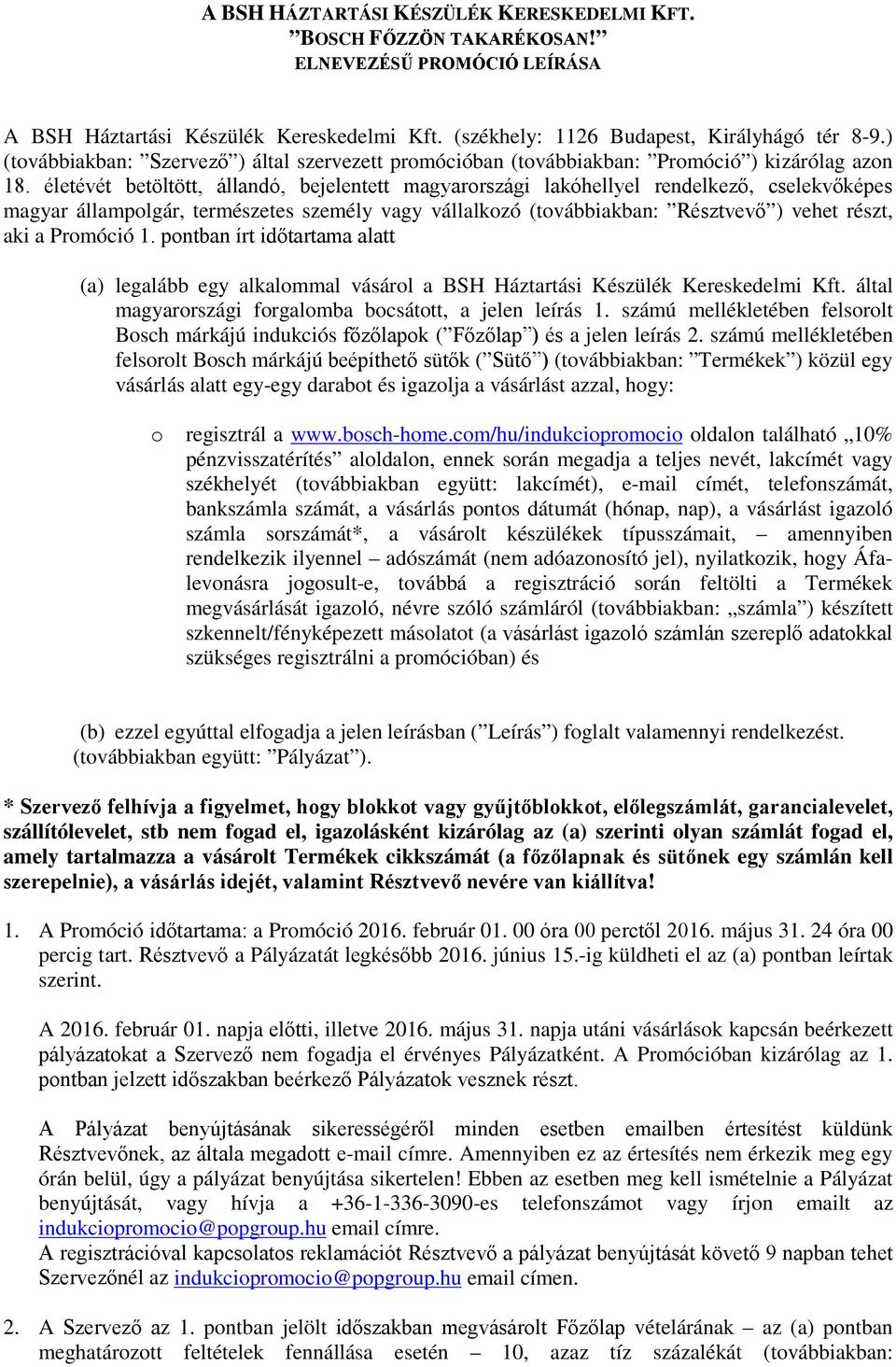 életévét betöltött, állandó, bejelentett magyarországi lakóhellyel rendelkező, cselekvőképes magyar állampolgár, természetes személy vagy vállalkozó (továbbiakban: Résztvevő ) vehet részt, aki a