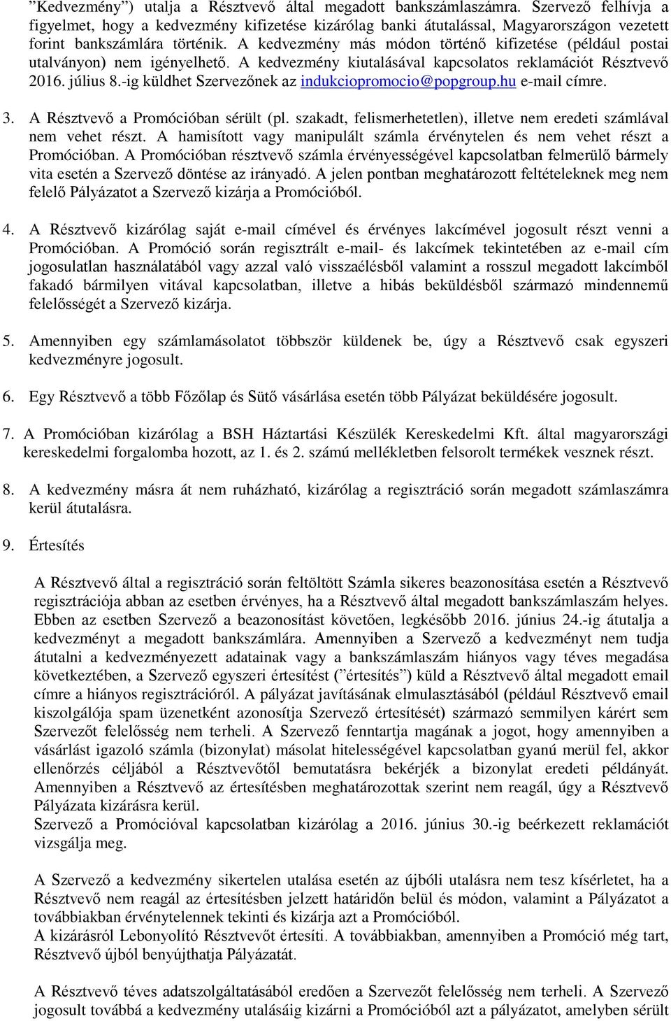 A kedvezmény más módon történő kifizetése (például postai utalványon) nem igényelhető. A kedvezmény kiutalásával kapcsolatos reklamációt Résztvevő 2016. július 8.