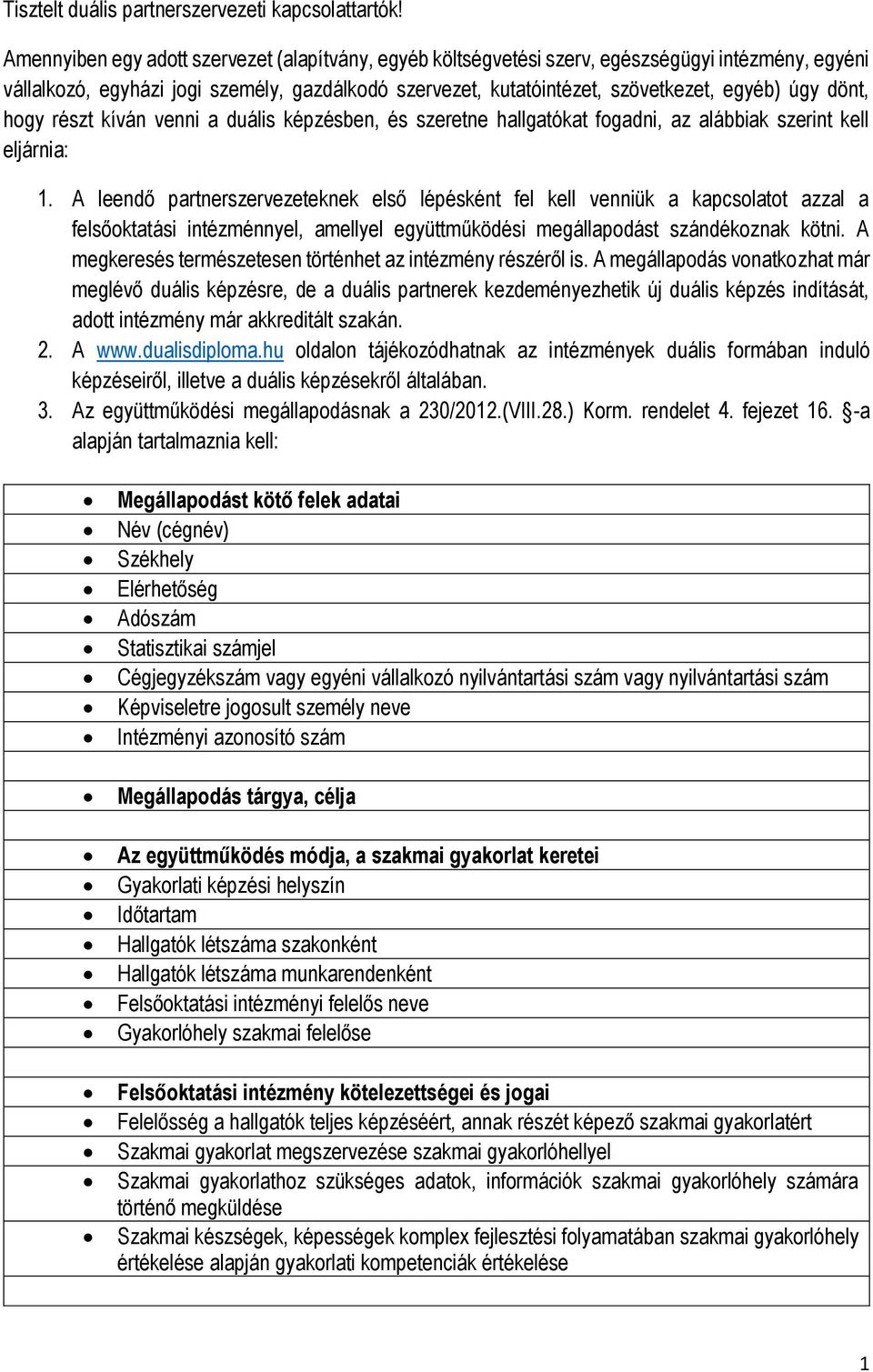 dönt, hogy részt kíván venni a duális képzésben, és szeretne hallgatókat fogadni, az alábbiak szerint kell eljárnia: 1.