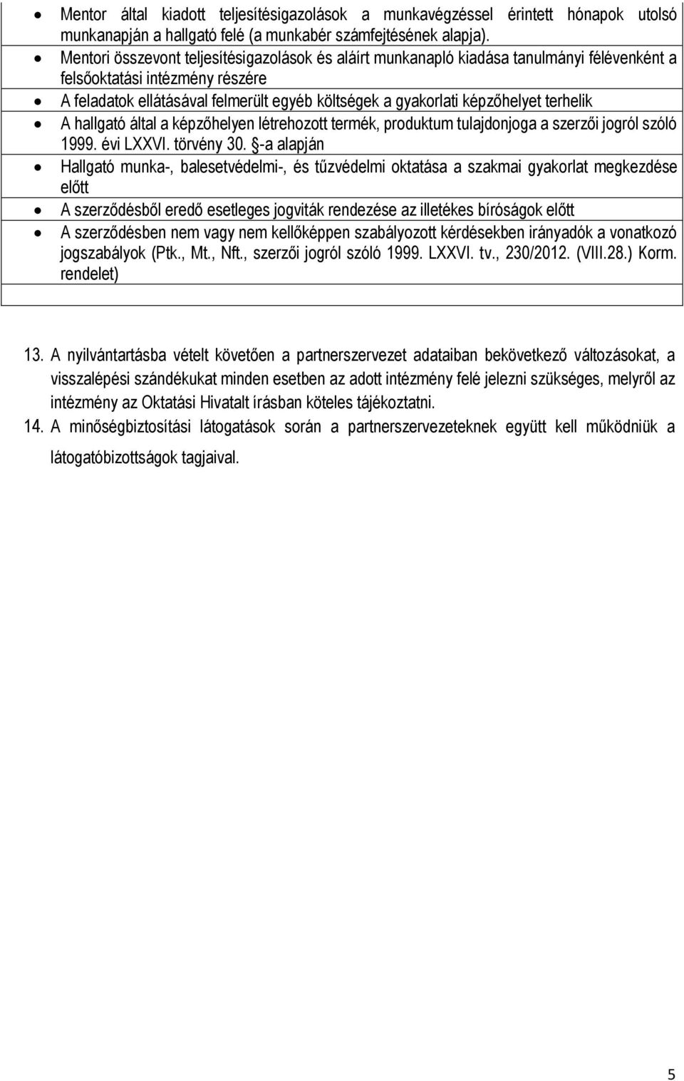 terhelik A hallgató által a képzőhelyen létrehozott termék, produktum tulajdonjoga a szerzői jogról szóló 1999. évi LXXVI. törvény 30.