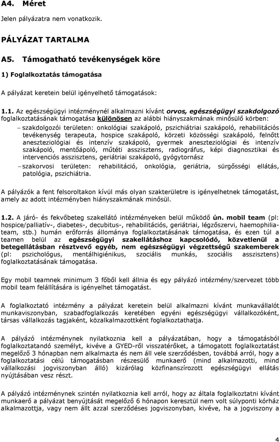 1. Az egészségügyi intézménynél alkalmazni kívánt orvos, egészségügyi szakdolgozó foglalkoztatásának támogatása különösen az alábbi hiányszakmának minısülı körben: szakdolgozói területen: onkológiai