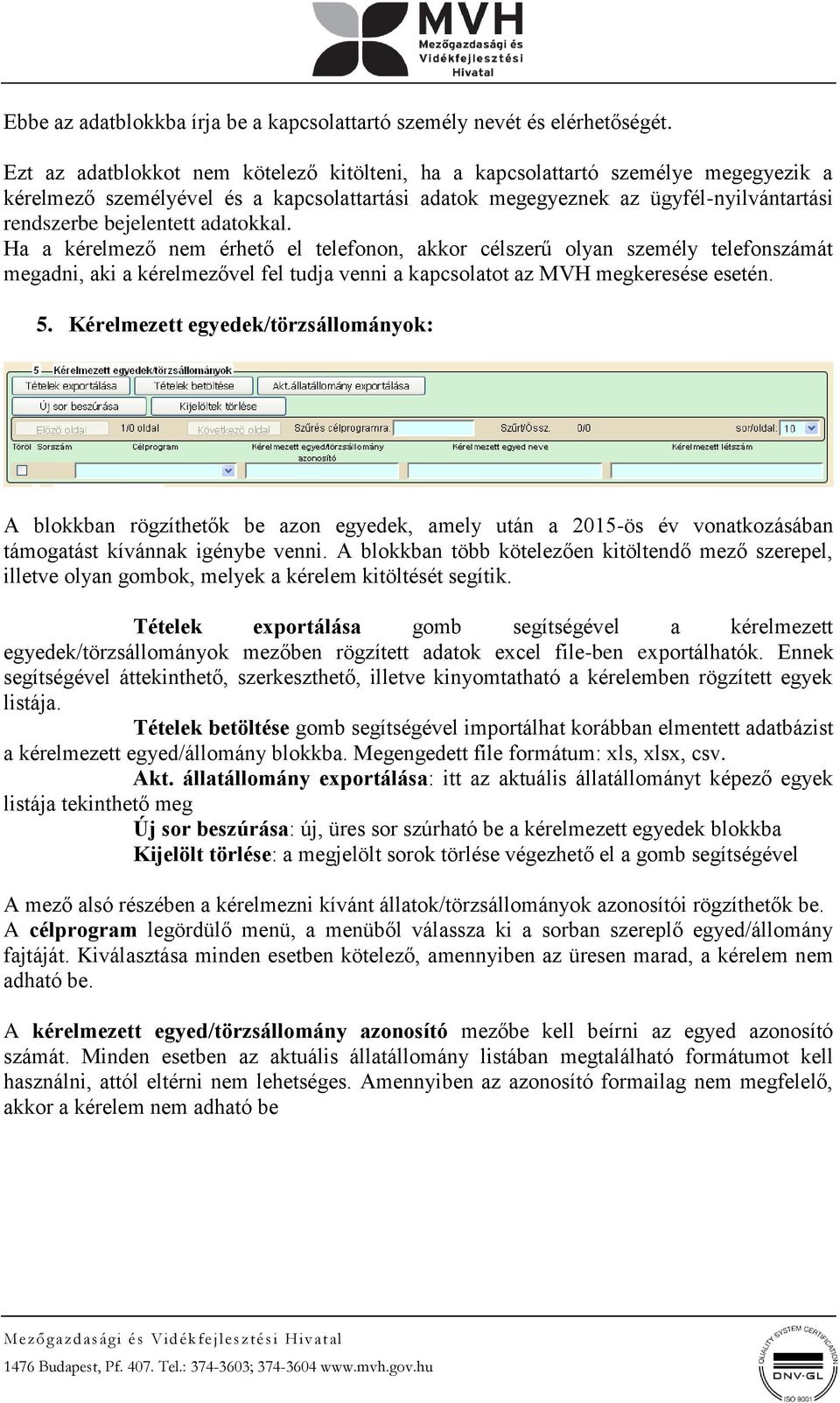 adatokkal. Ha a kérelmező nem érhető el telefonon, akkor célszerű olyan személy telefonszámát megadni, aki a kérelmezővel fel tudja venni a kapcsolatot az MVH megkeresése esetén. 5.