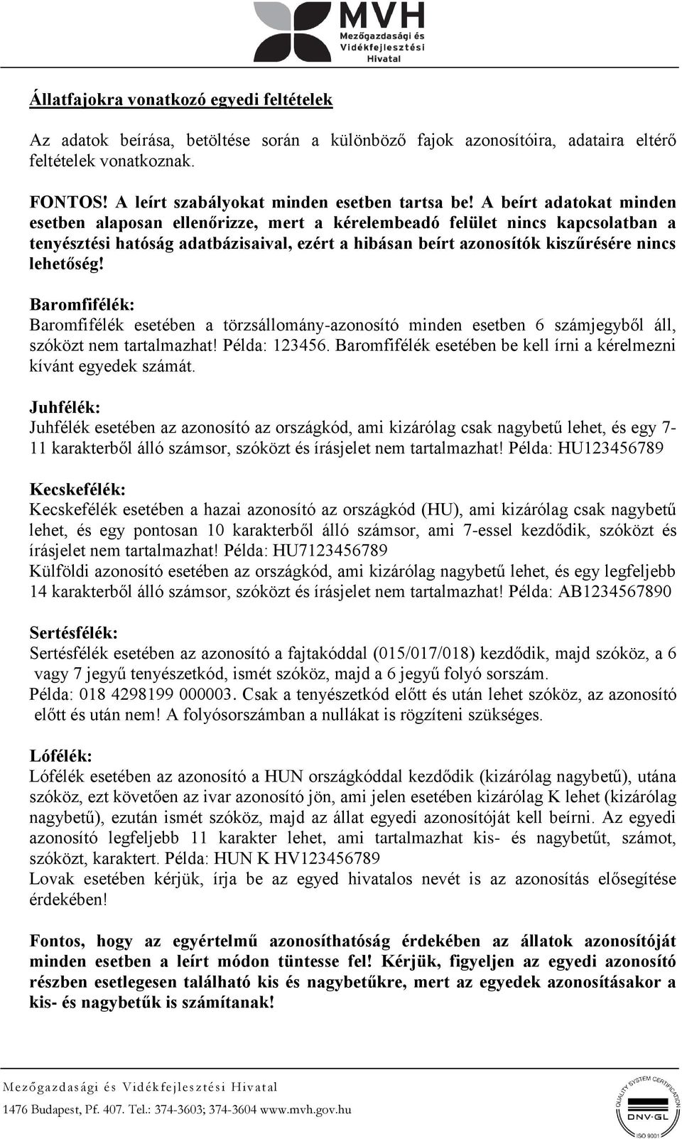 A beírt adatokat minden esetben alaposan ellenőrizze, mert a kérelembeadó felület nincs kapcsolatban a tenyésztési hatóság adatbázisaival, ezért a hibásan beírt azonosítók kiszűrésére nincs lehetőség!