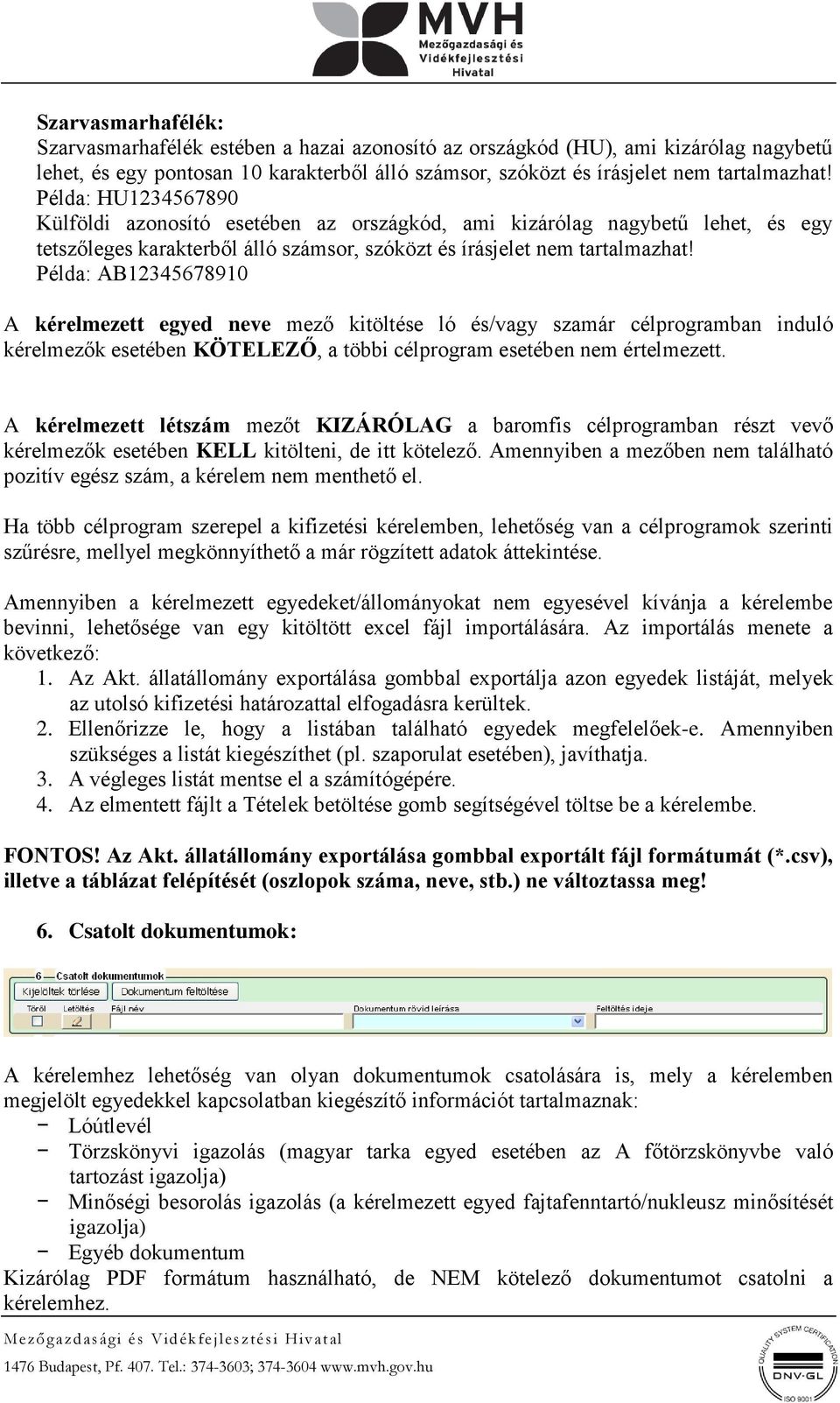 Példa: AB12345678910 A kérelmezett egyed neve mező kitöltése ló és/vagy szamár célprogramban induló kérelmezők esetében KÖTELEZŐ, a többi célprogram esetében nem értelmezett.