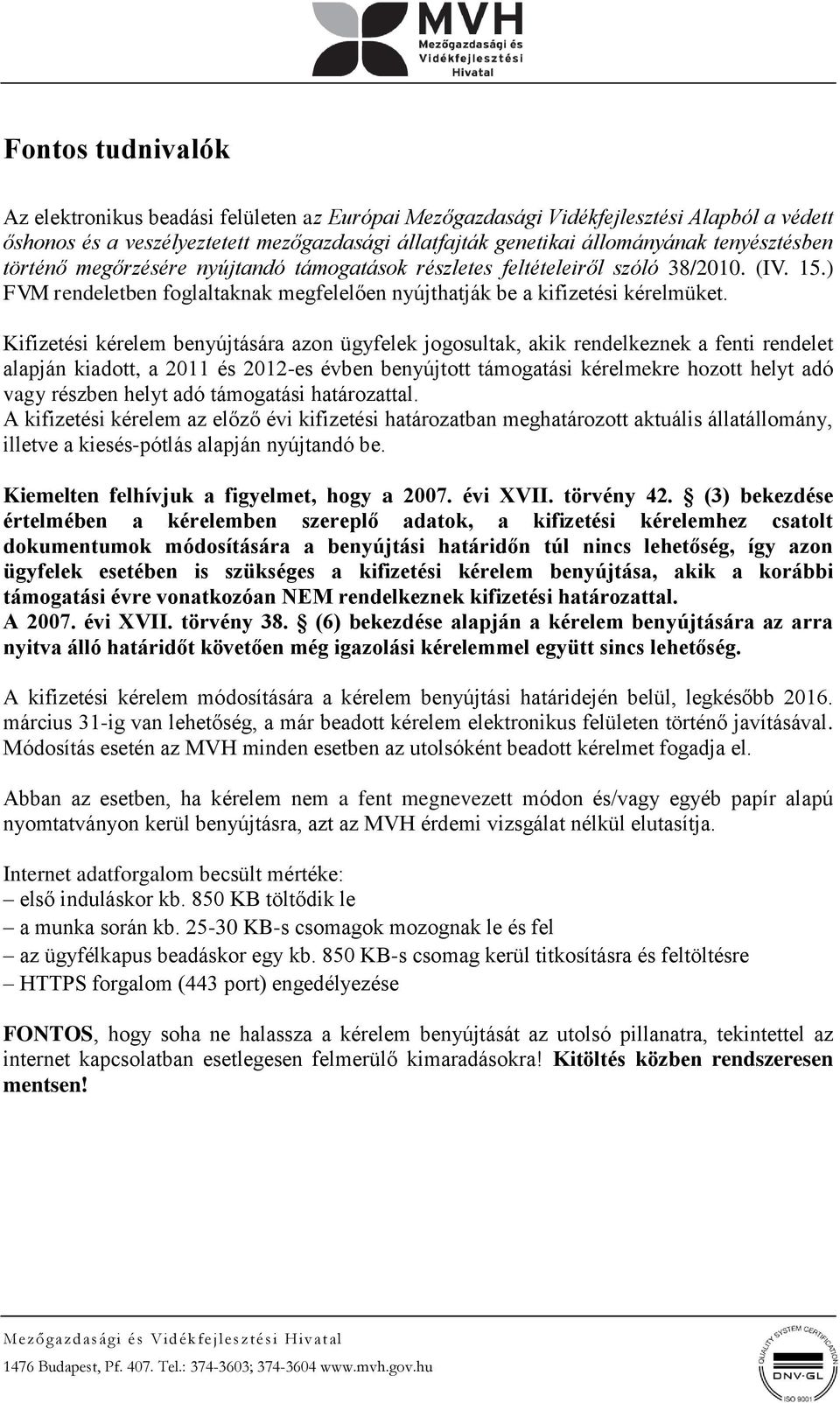 Kifizetési kérelem benyújtására azon ügyfelek jogosultak, akik rendelkeznek a fenti rendelet alapján kiadott, a 2011 és 2012-es évben benyújtott támogatási kérelmekre hozott helyt adó vagy részben