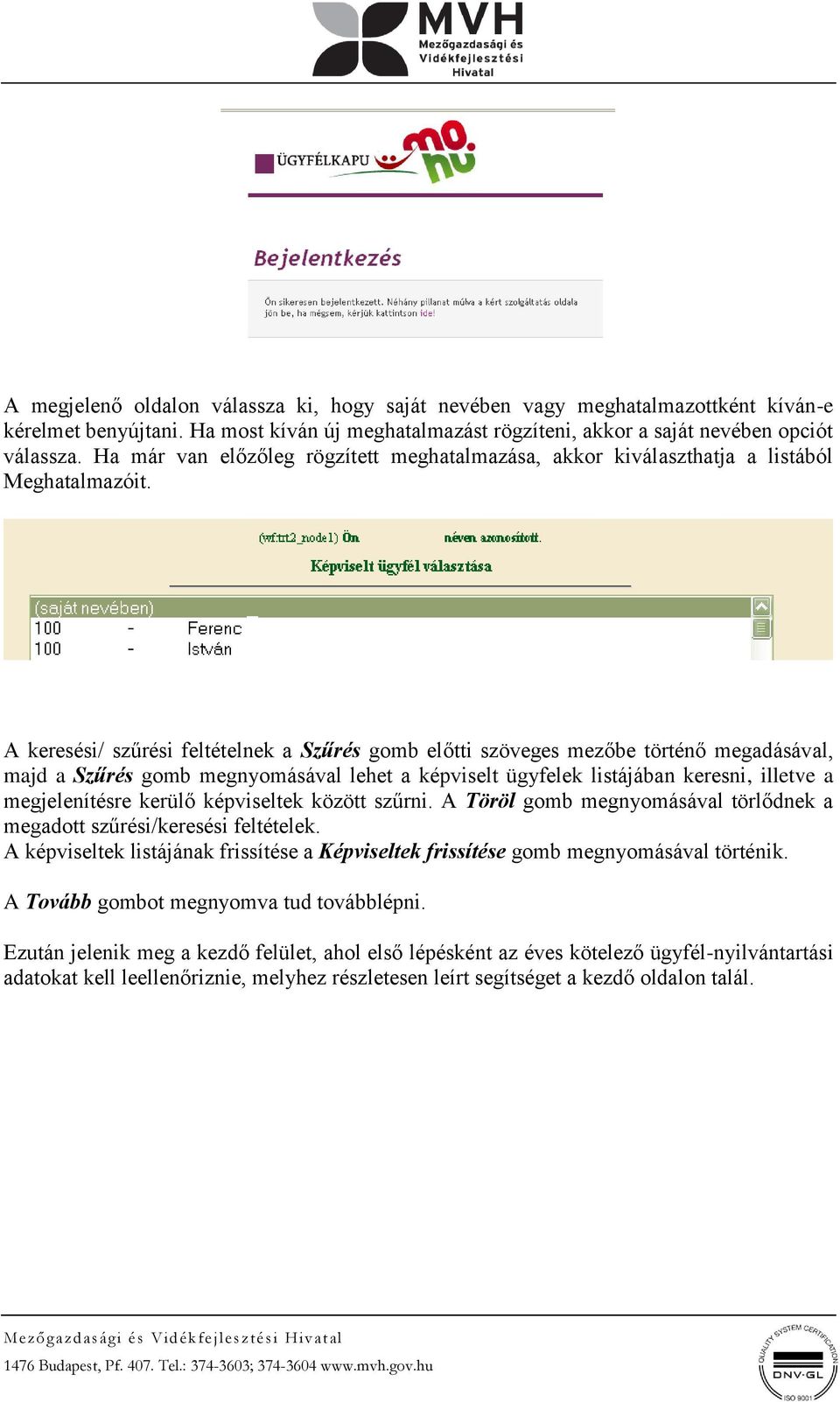A keresési/ szűrési feltételnek a Szűrés gomb előtti szöveges mezőbe történő megadásával, majd a Szűrés gomb megnyomásával lehet a képviselt ügyfelek listájában keresni, illetve a megjelenítésre