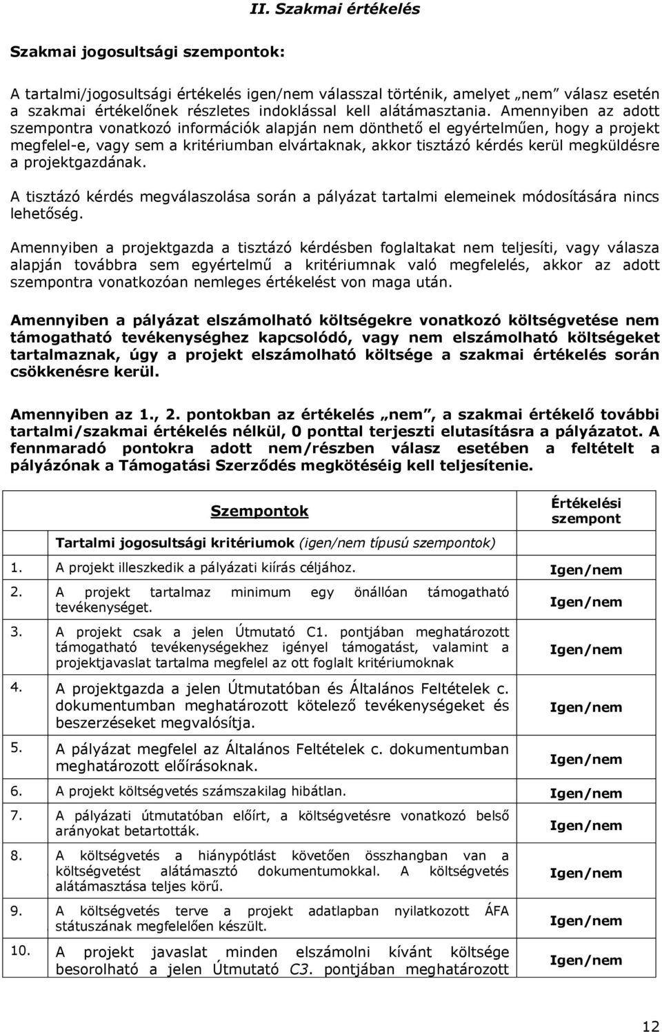 Amennyiben az adott szempontra vonatkozó információk alapján nem dönthető el egyértelműen, hogy a projekt megfelel-e, vagy sem a kritériumban elvártaknak, akkor tisztázó kérdés kerül megküldésre a