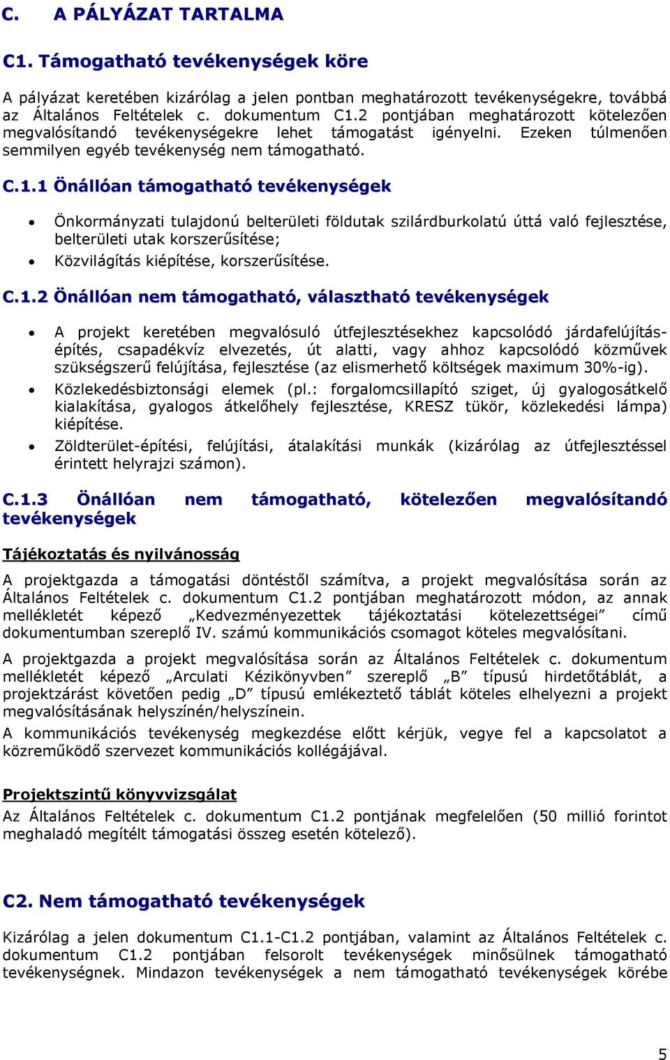 1 Önállóan támogatható tevékenységek Önkormányzati tulajdonú belterületi földutak szilárdburkolatú úttá való fejlesztése, belterületi utak korszerűsítése; Közvilágítás kiépítése, korszerűsítése.