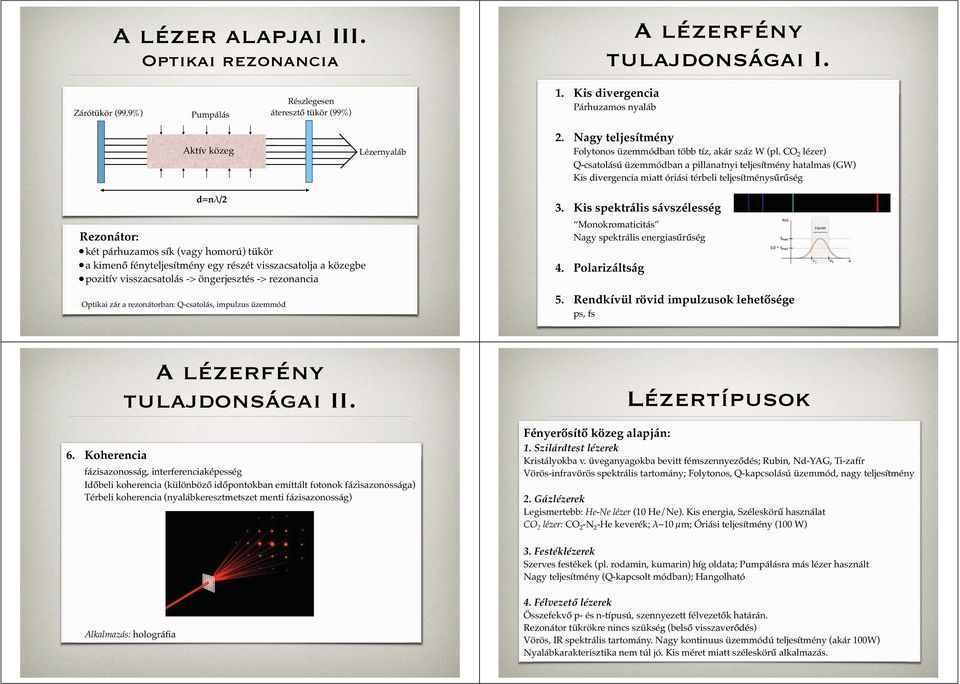 CO 2 lézer) Q-csatolású üzemmódban a pillanatnyi teljesítmény hatalmas (GW) Kis divergencia miatt óriási térbeli teljesítménysűrűség d=nλ/2 Rezonátor: két párhuzamos sík (vagy homorú) tükör a kimenő