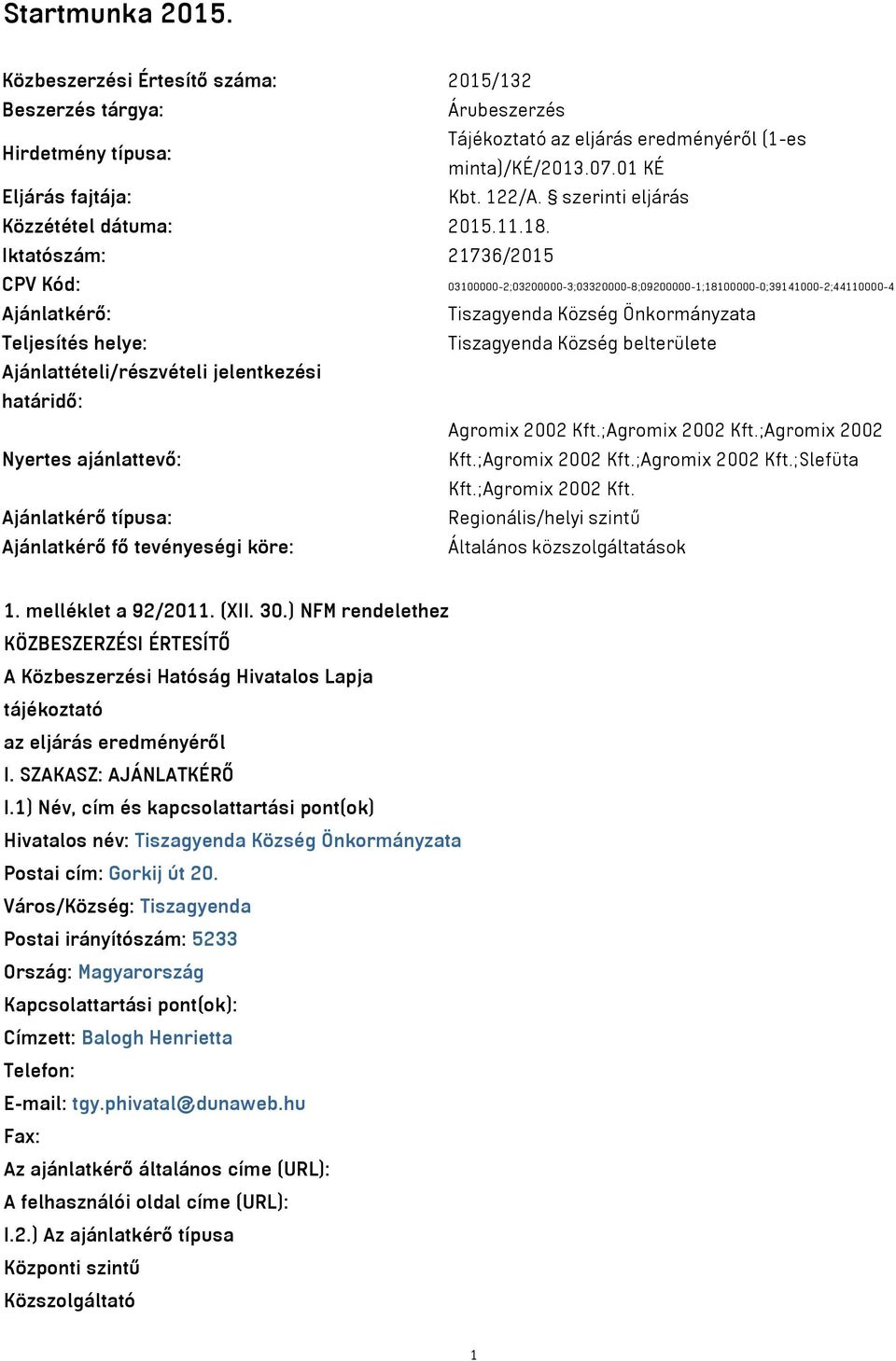 Iktatószám: 21736/2015 CPV Kód: 03100000-2;03200000-3;03320000-8;09200000-1;18100000-0;39141000-2;44110000-4 Ajánlatkérő: Tiszagyenda Község Önkormányzata Teljesítés helye: Tiszagyenda Község