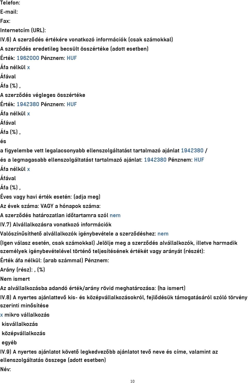 Pénznem: HUF és a figyelembe vett legalacsonyabb ellenszolgáltatást tartalmazó ajánlat 1942380 / és a legmagasabb ellenszolgáltatást tartalmazó ajánlat: 1942380 Pénznem: HUF Éves vagy havi érték