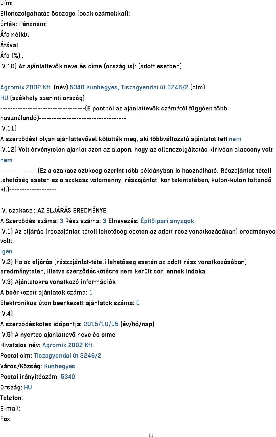 használandó)----------------------------------- IV.11) A szerződést olyan ajánlattevővel kötötték meg, aki többváltozatú ajánlatot tett nem IV.